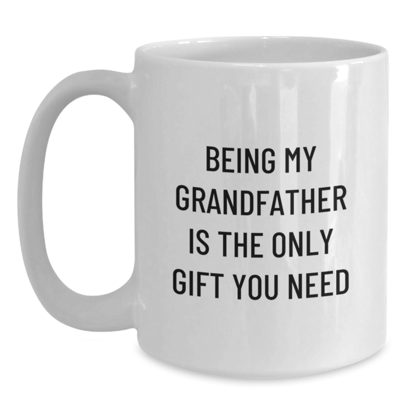Funny Grandfather Gifts, Being My Grandfather Is The Only Gift You Need White Coffee Mug, Birthday Unique Gifts from Family to Grandfather - Main