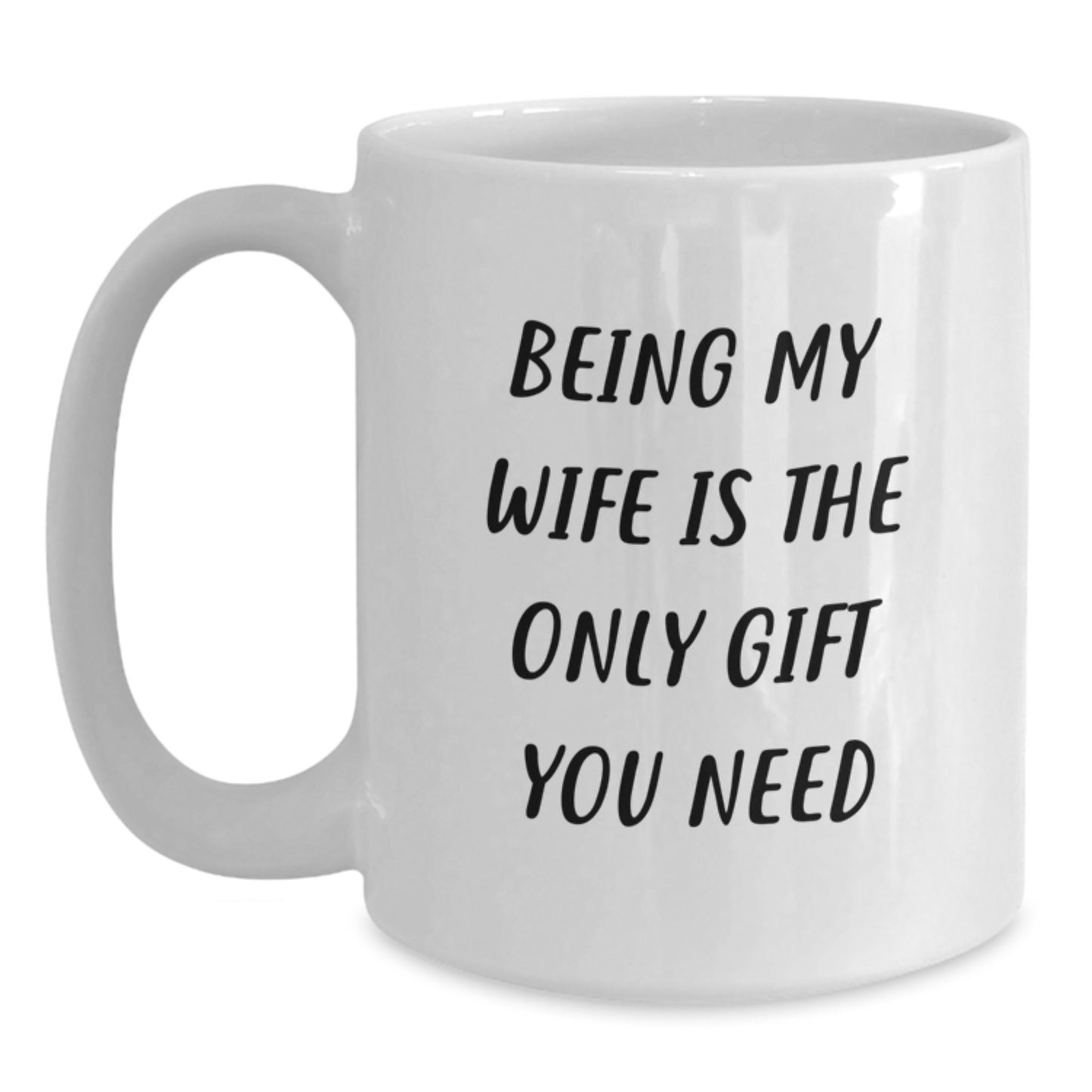 Funny Wife Gift, Being My Wife Is The Only Gift You Need White Coffee Mug, Gifts from Men to Wife on Birthday, 11oz or 15oz Capacity, Ceramic, Microwave and Dishwasher Safe - Main