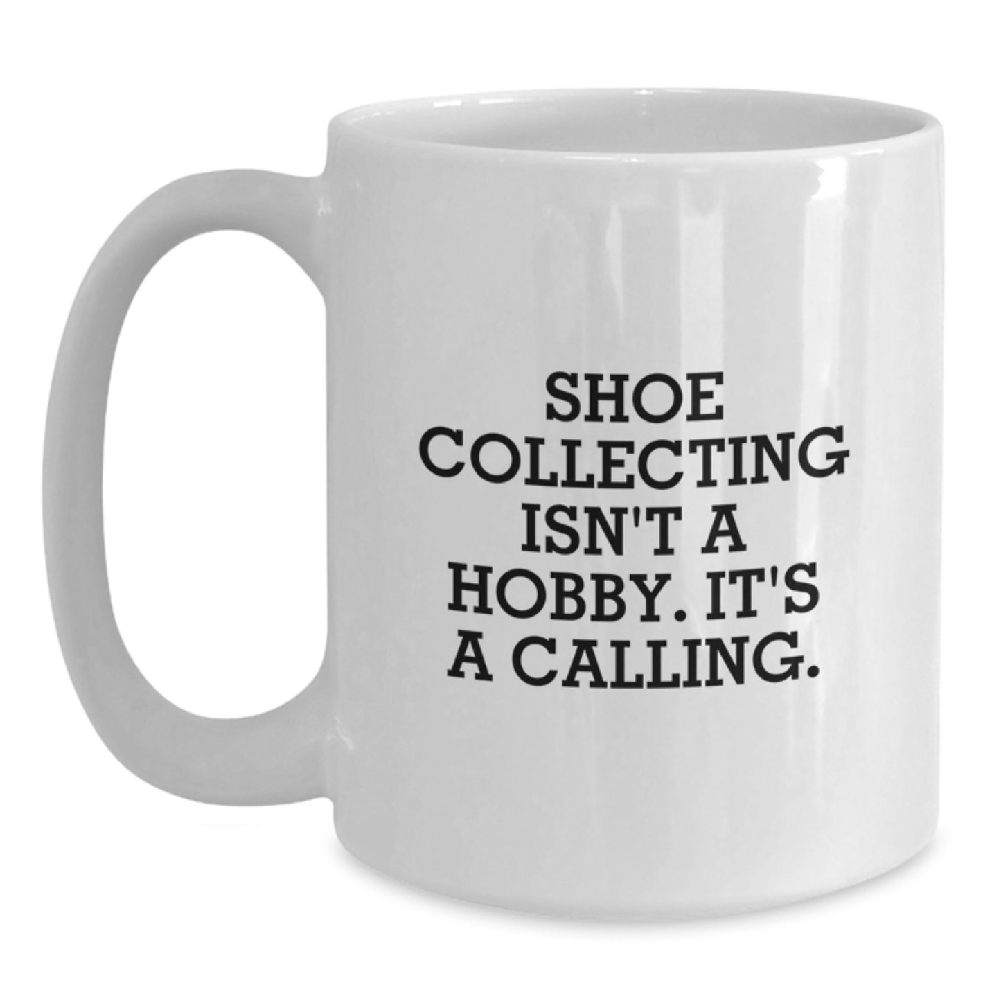 Shoe Collecting Gifts from Friends for the Ultimate, Funny Quote Lover - White Coffee Mug, 11oz or 15oz, Inspirational, Ceramic, Microwave & Dishwasher Safe - Perfect Graduation Unique Gifts - Main