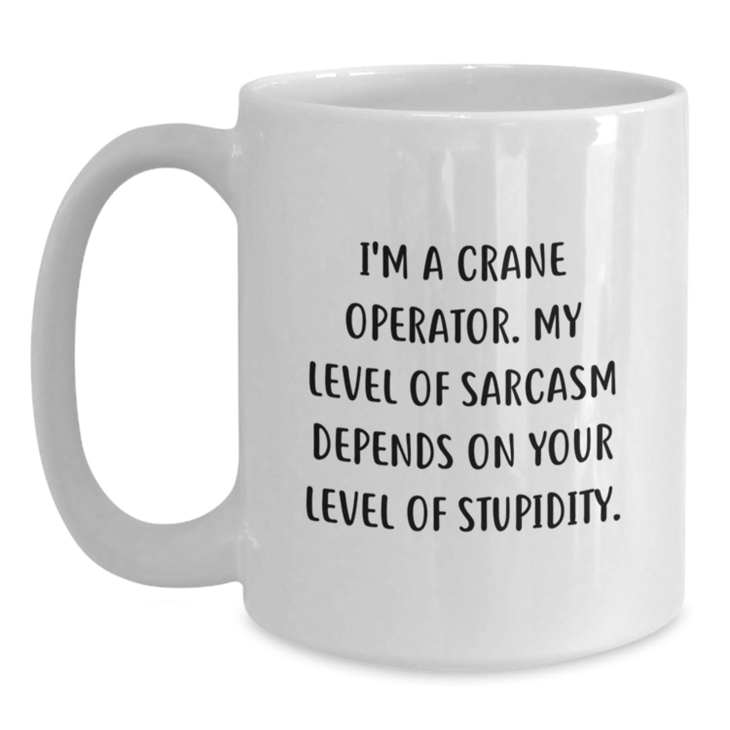 Funny Crane Operator White Coffee Mug, Gifts from Friends for Birthday, 'I'm A Crane Operator. My Level Of Sarcasm Depends On Your Level Of Stupidity.' - Main