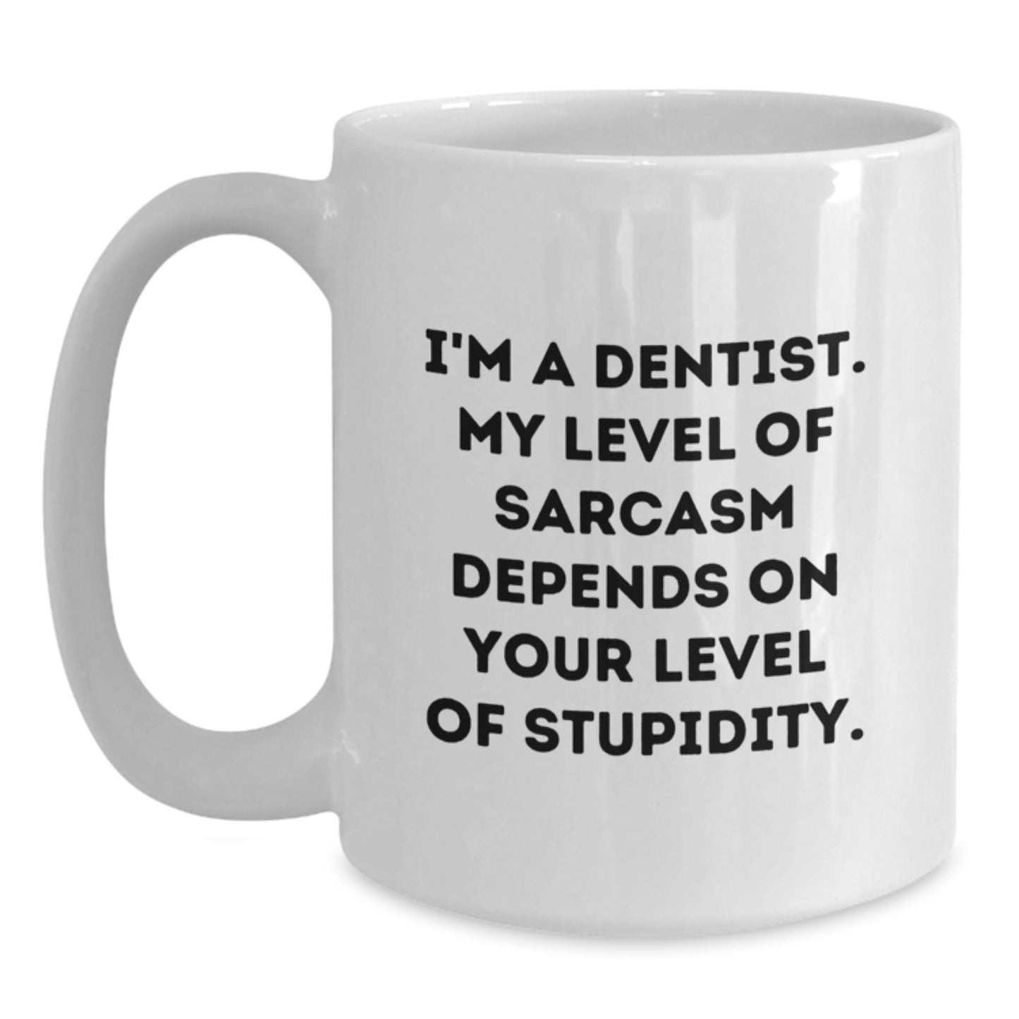Funny Dentist Gifts, White Coffee Mug for Birthday, I'm A Dentist. My Level Of Sarcasm Depends On Your Level Of Stupidity. Gifts from Friends to Dentist - Main