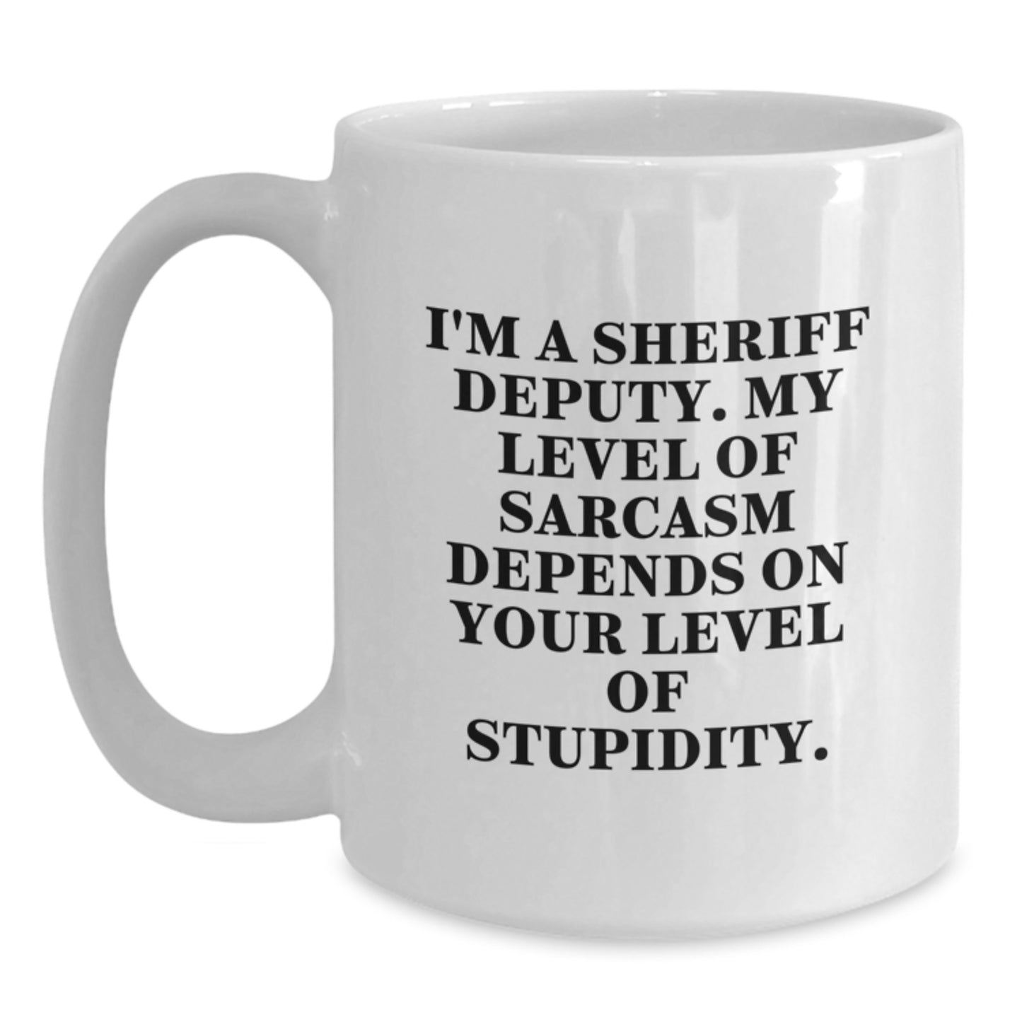 Sheriff Deputy Funny Mugs Gifts from Friends for Graduation - I'm A Sheriff Deputy. My Level Of Sarcasm Depends On Your Level Of Stupidity. - White Coffee Mug - Main