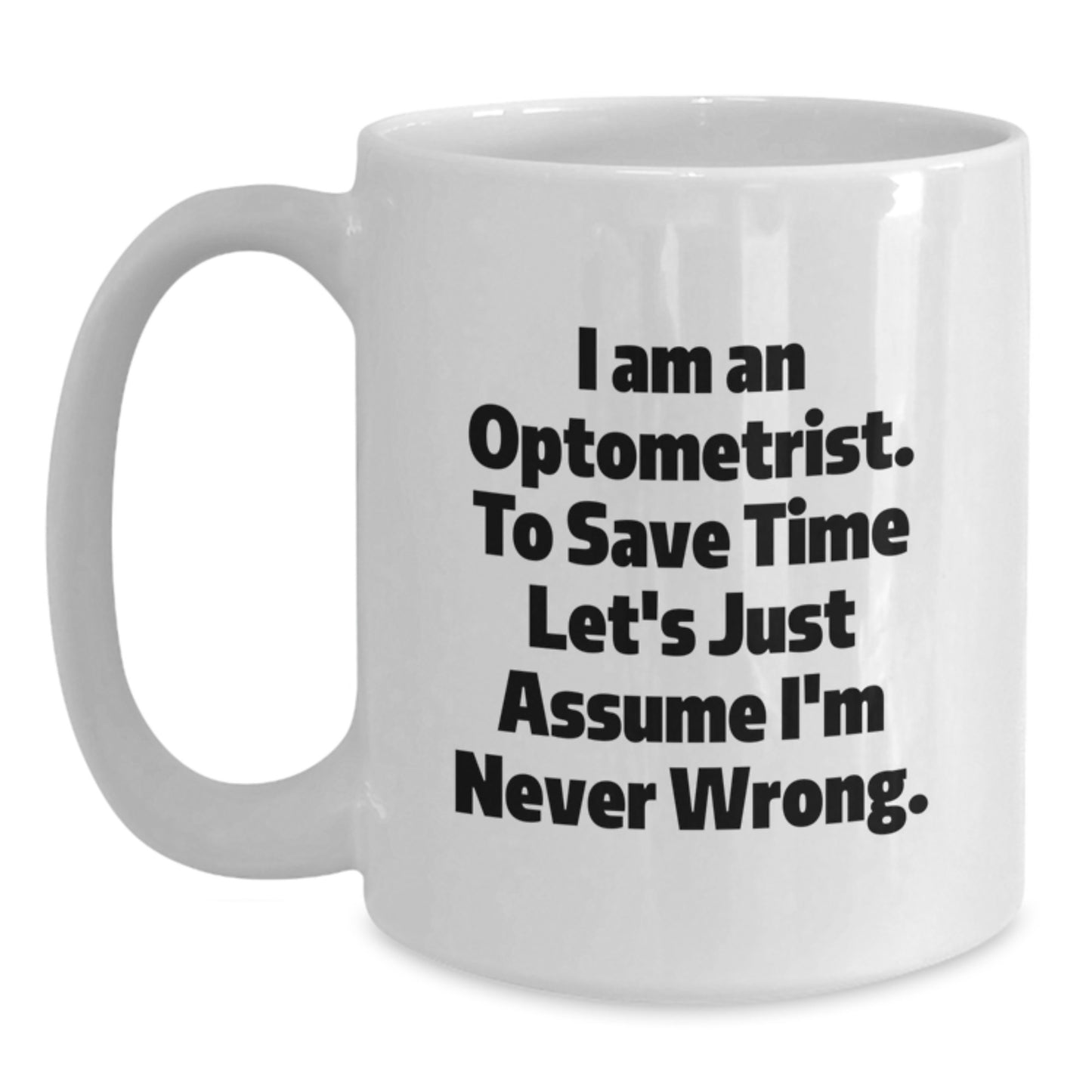 Funny Optometrist Gifts from Friends to Optometrist, White Coffee Mug for Graduation, 'I Am An Optometrist. To Save Time Let's Just Assume I'm Never Right.' - Main
