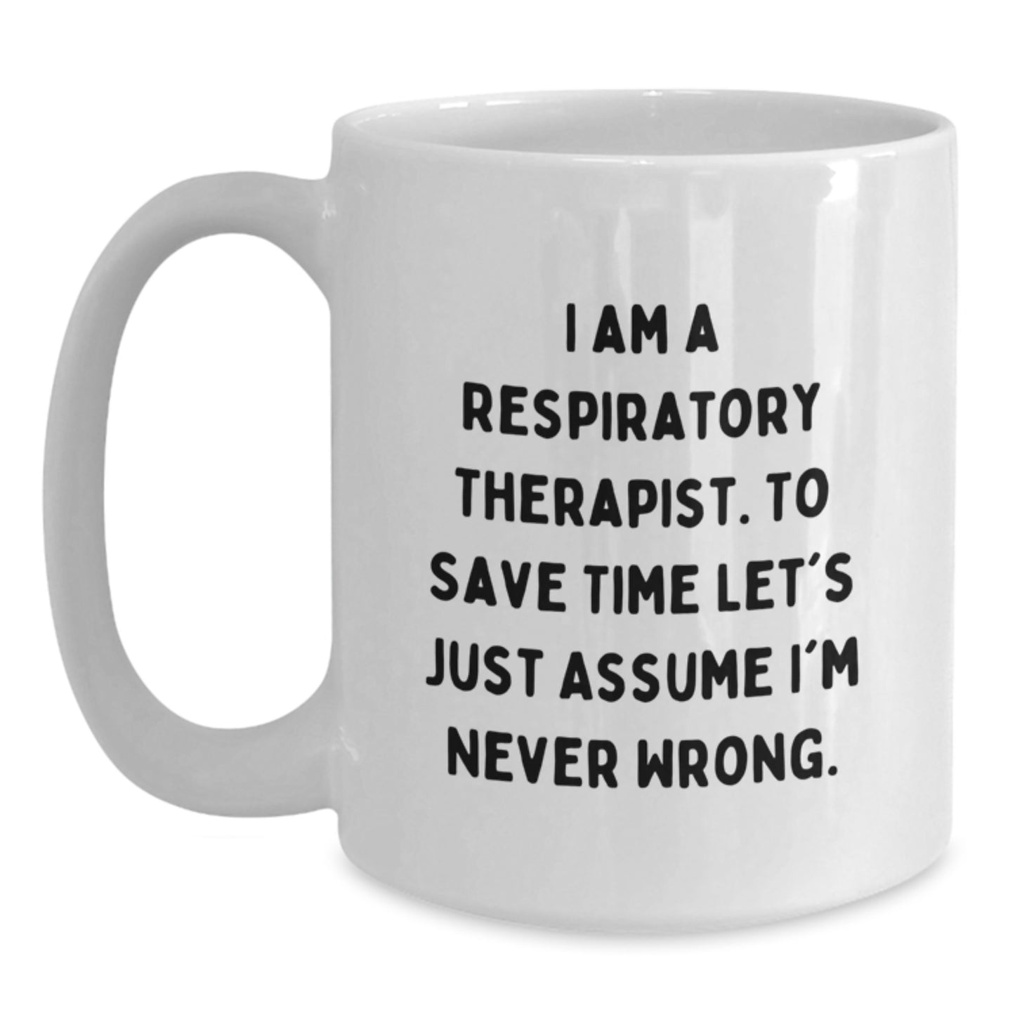 Funny Respiratory Therapist Gifts for Graduation, I Am A Respiratory Therapist. To Save Time Let's Just Assume I'm Never Wrong. White Coffee Mug, Gifts from Family to Respiratory Therapist - Main