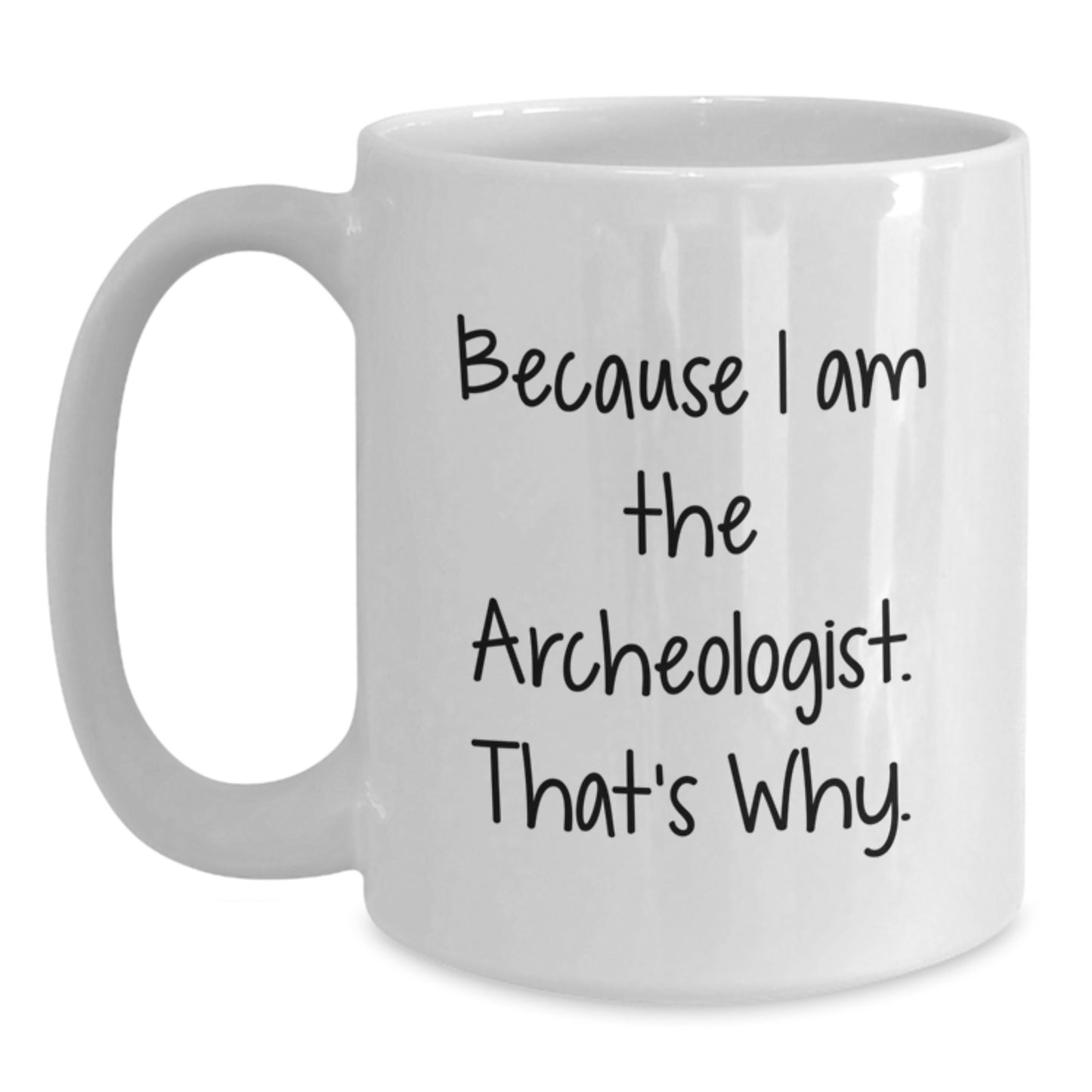 Funny Archeologist Gifts for Him - Because I Am The Archeologist. That's Why. - White Coffee Mug, Birthday Unique Gifts from Friends, Coworkers, Family - Main