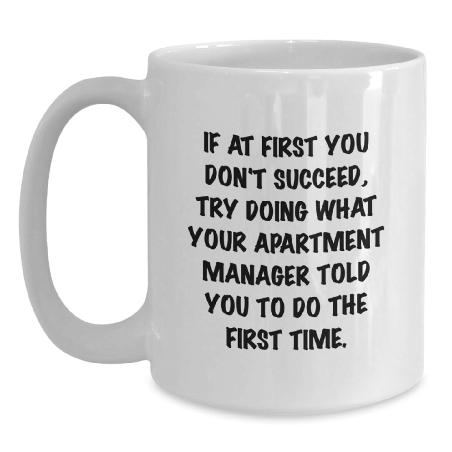Funny Apartment Manager Gifts for Birthday from Friends - 'If At First You Don't Succeed, Try Doing What Your Apartment Manager Told You To Do The First Time.' White Coffee Mug - Main
