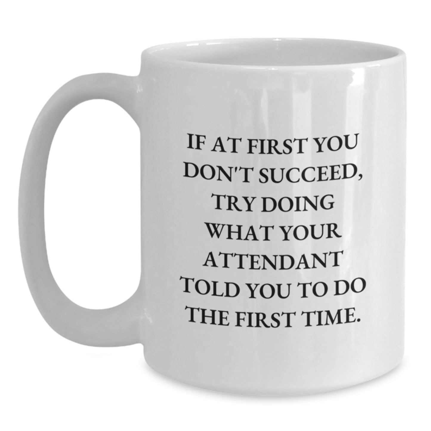 Funny Attendant Gifts for Men from Friends, Cute White Coffee Mug for Graduation, 'If At First You Don't Succeed, Try Doing What Your Attendant Told You To Do The First Time.' - Main