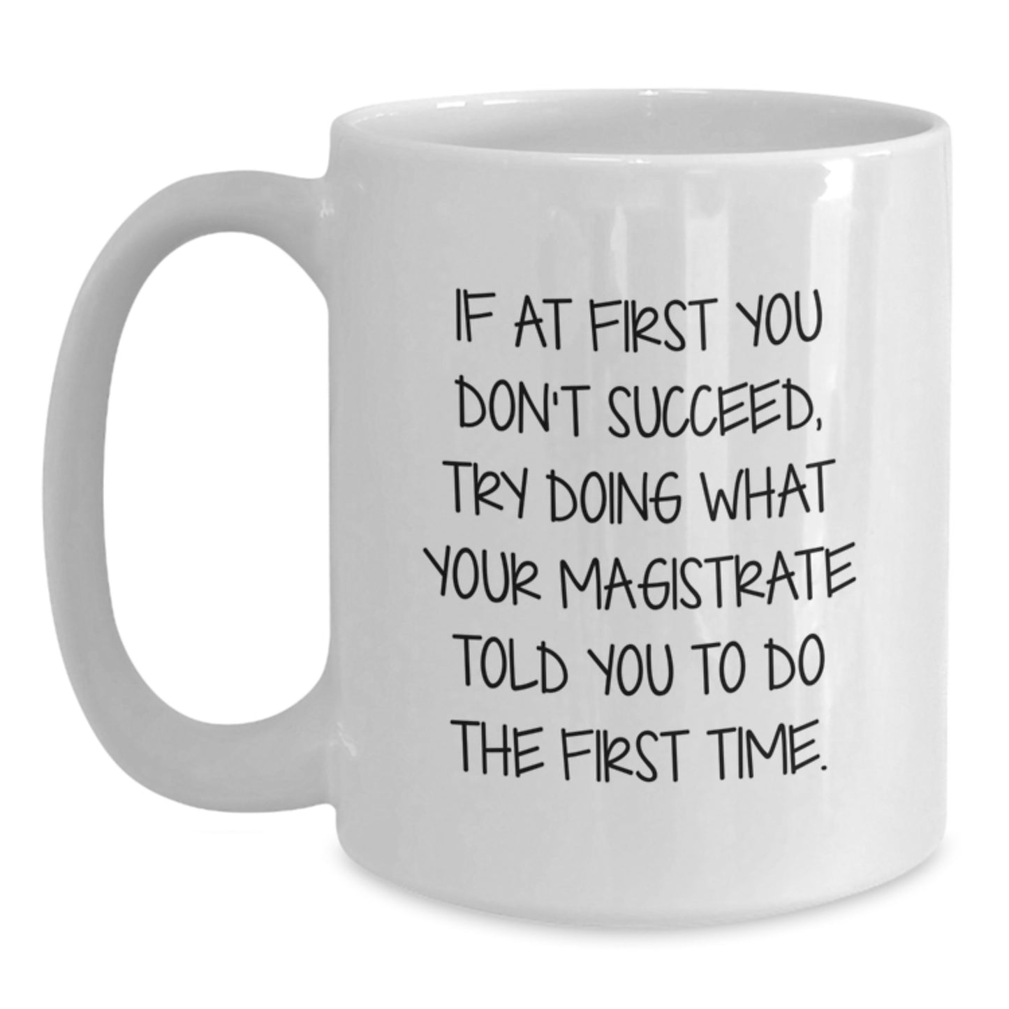 Funny Magistrate Quotes White Coffee Mugs for Birthday Unique Gifts from Friends, Coworkers, Family - 'If At First You Don't Succeed...' - Main