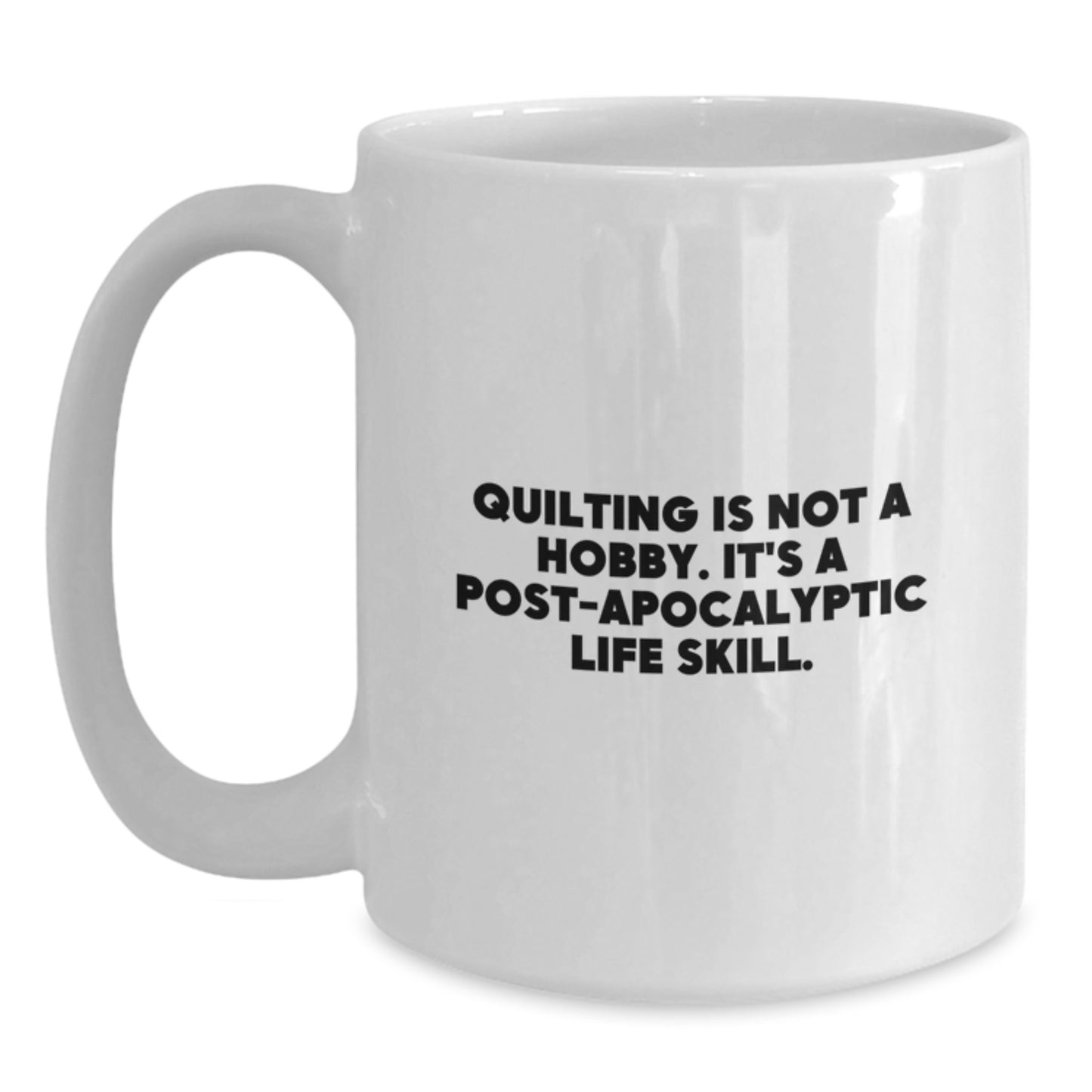 Quilting Gifts for Her, Funny White Coffee Mug with 'Quilting Is Not A Hobby. It's A Post-apocalyptic Life Skill.' Quote, Birthday Unique Gifts from Friends - Main