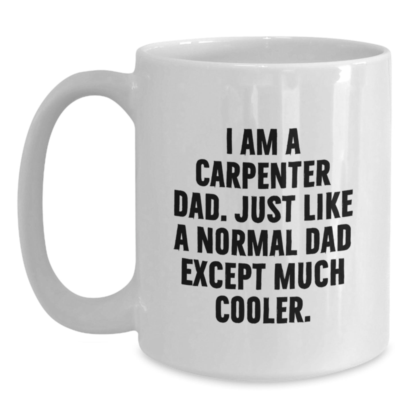Funny Carpenter Gifts for Him, White Coffee Mug, Gifts from Dad to Son, I Am A Carpenter Dad, Birthday Unique Present - Main