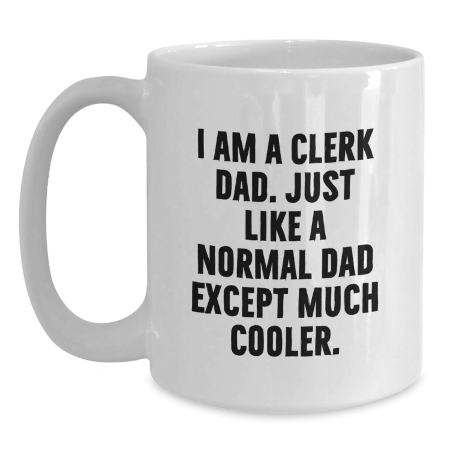 Funny Clerk Dad Gifts for Men - White Coffee Mug, Graduation Unique Gifts from Family, Friends, Coworkers - 'I Am A Clerk Dad...' - Main