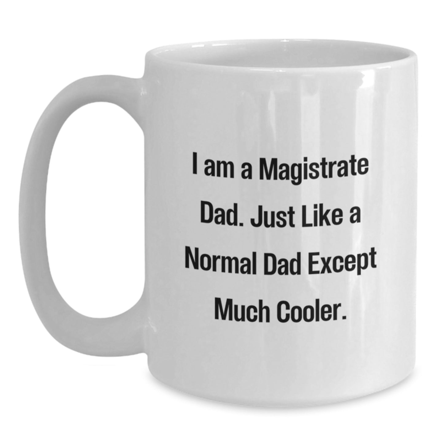 Funny Magistrate Dad Gifts from Friends for Birthday - White Coffee Mug with 11oz or 15oz Capacity, Ceramic Construction, Microwave and Dishwasher Safe - 'I Am A Magistrate Dad...' - Main