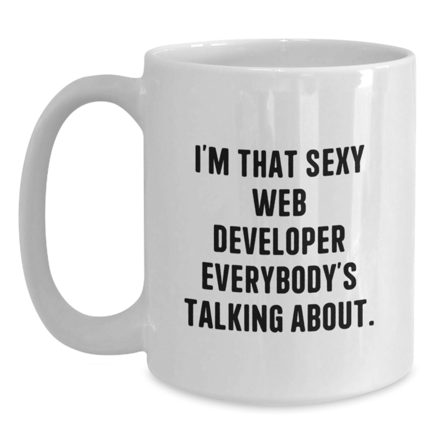 Funny Web Developer Gifts from Friends - I'm That Sexy Web Developer Everybody's Talking About. White Coffee Mug for Birthday - Main