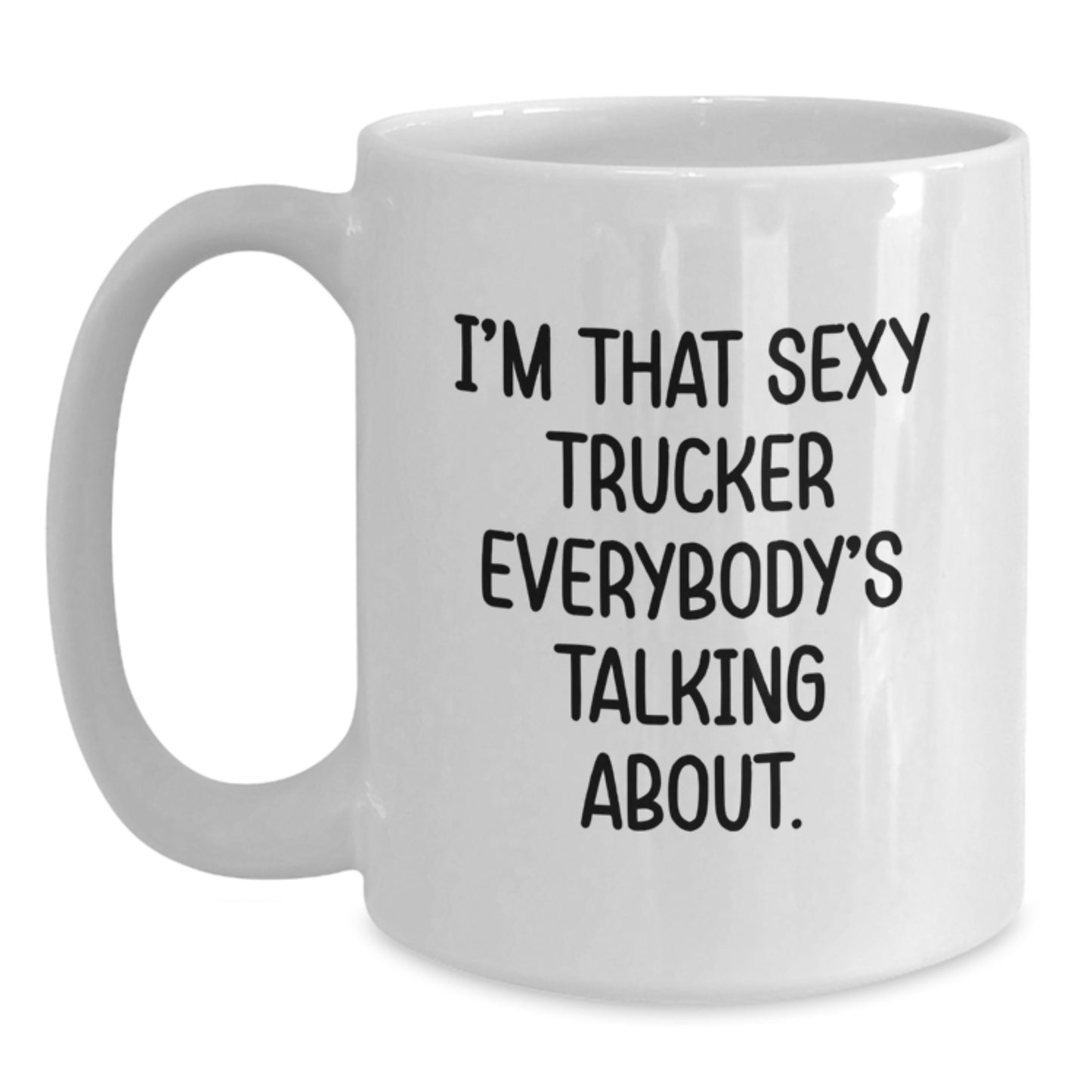 Funny Trucker Gifts from Friends, Unique White Coffee Mug for Birthday, I'm That Sexy Trucker Everybody's Talking About. - Main