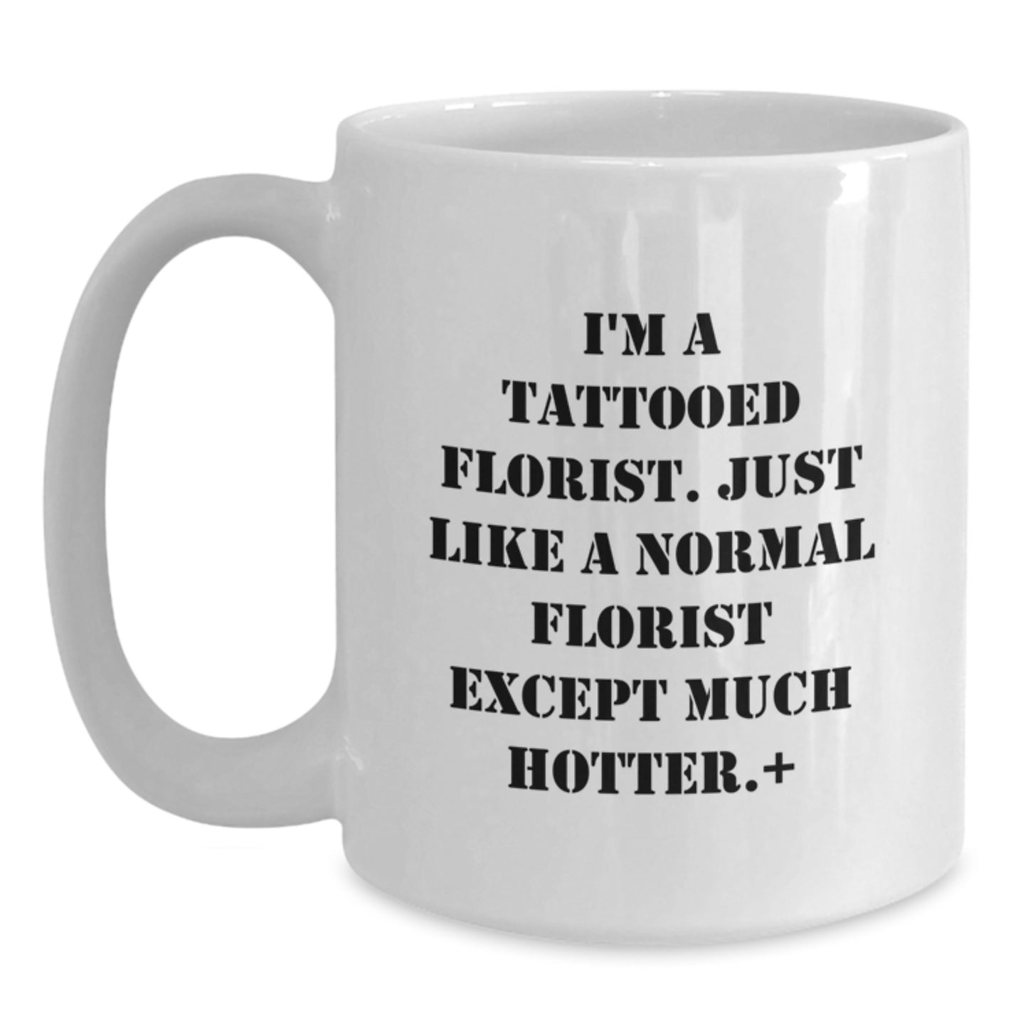 Funny Gifts from Florists, White Coffee Mug for Birthday, 'I'm A Tattooed Florist' Quote, 11oz or 15oz Capacity, Ceramic, Microwave, and Dishwasher Safe - Main