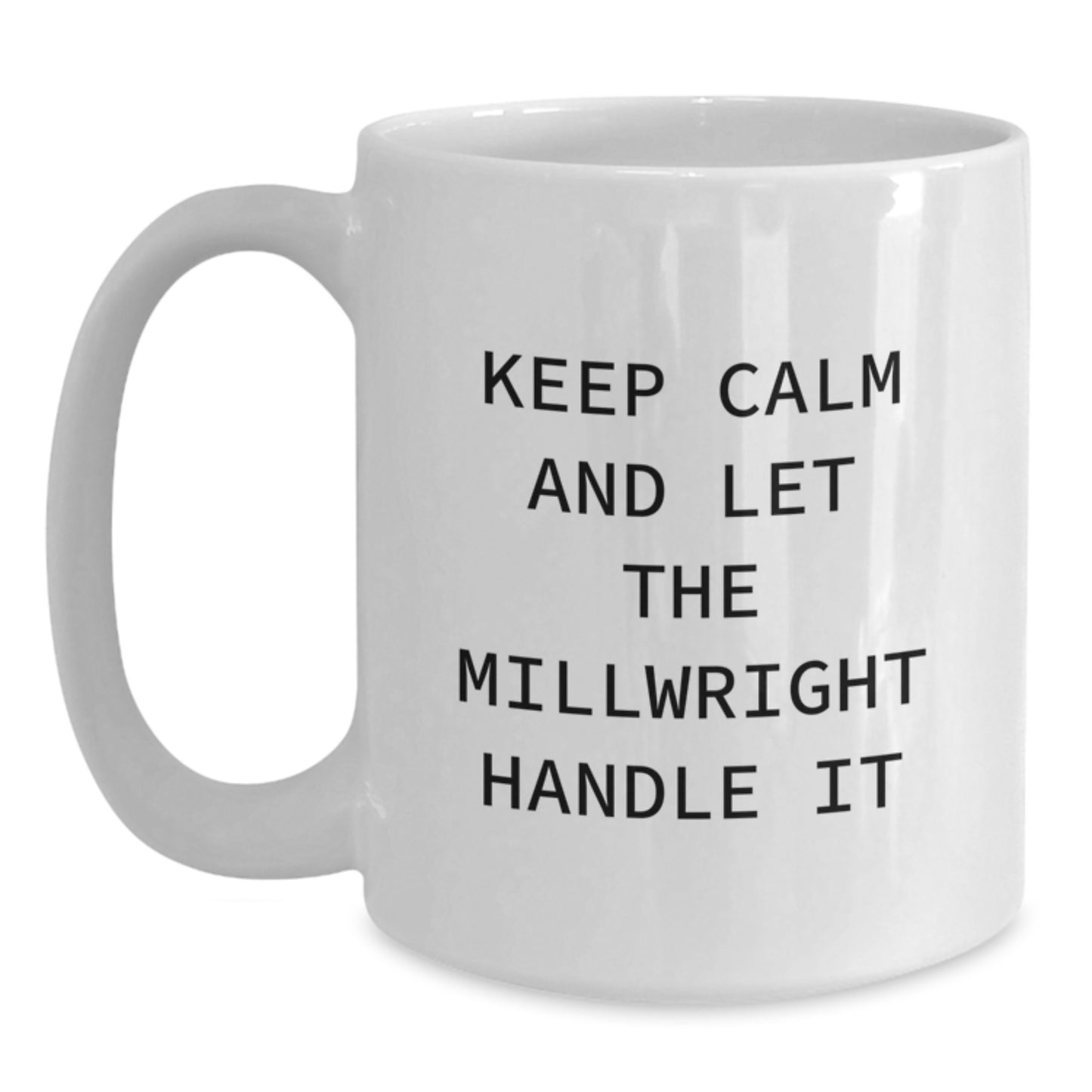 Funny Millwright Gifts from Friends to Birthday Men - Keep Calm And Let The Millwright Handle It White Coffee Mug, 11oz or 15oz Ceramic - Main