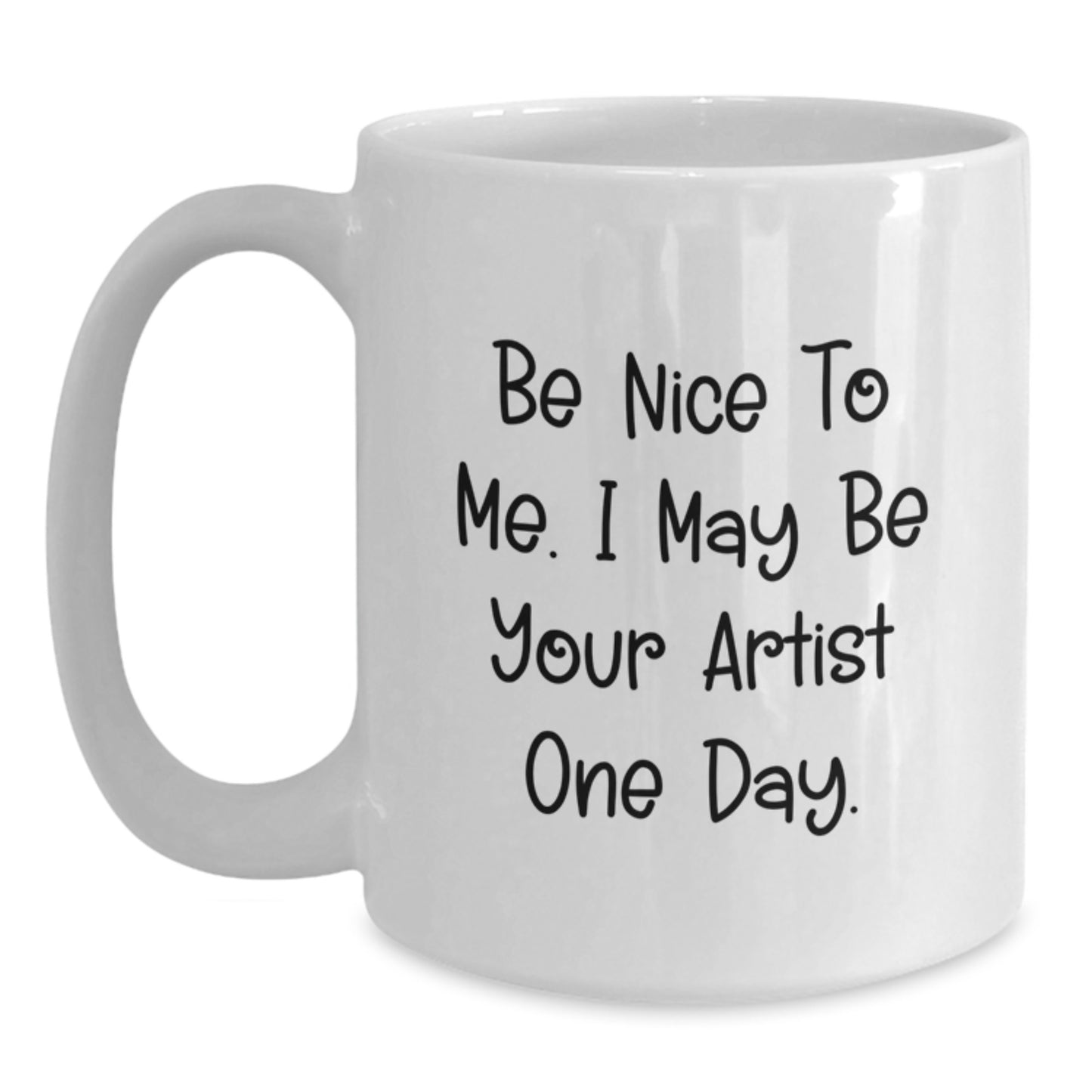Funny Artist Gifts from Friends for Artist, Be Nice To Me. I May Be Your Artist One Day. White Coffee Mug, Graduation Unique Gifts - Main