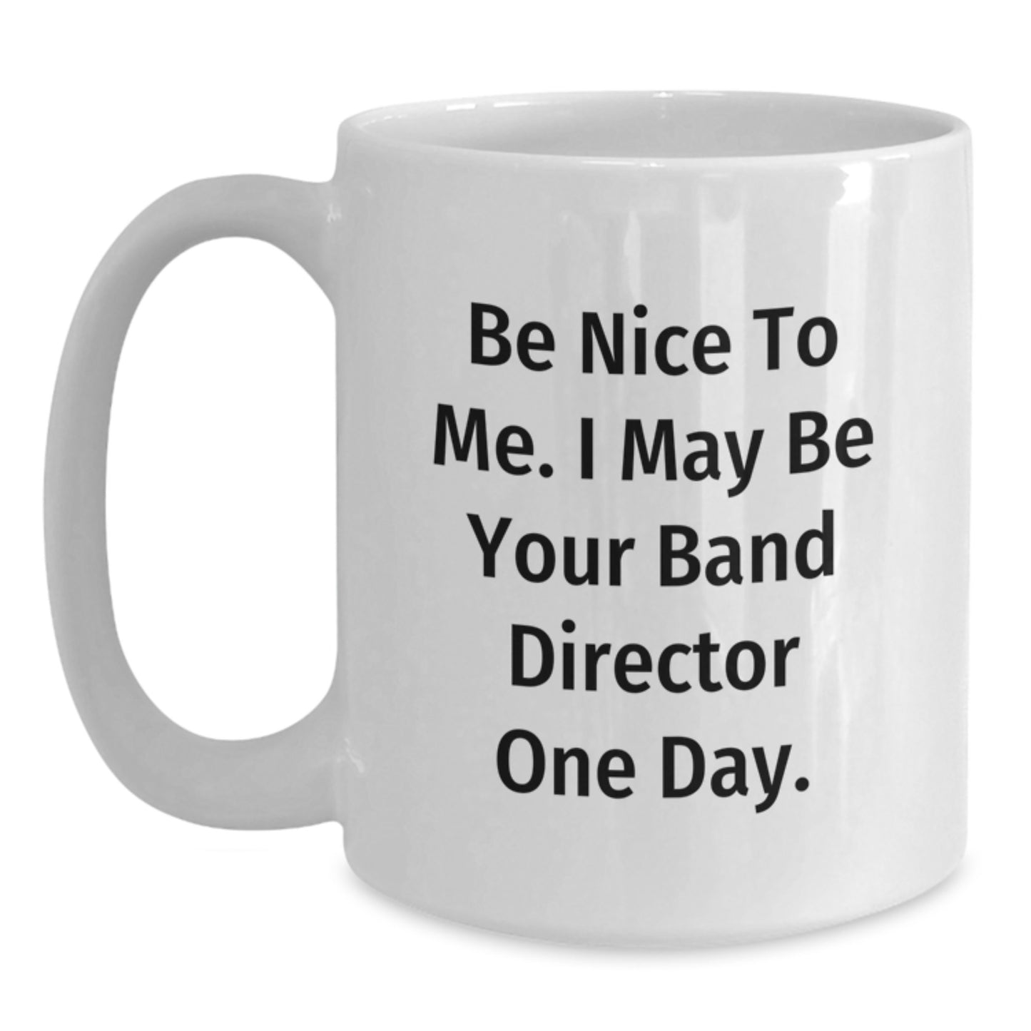 Funny Quotes for Band Director Birthday Unique Gifts from Friends, White Coffee Mug, Be Nice To Me. I May Be Your Band Director One Day. - Main