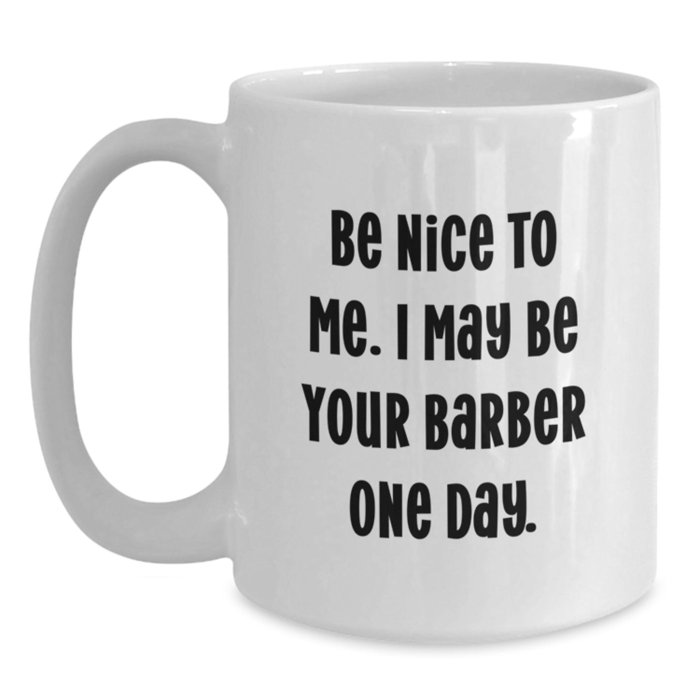 Funny Barber Gifts from Men to Friends for Graduation - 'Be Nice To Me. I May Be Your Barber One Day.' Quote on White Coffee Mug - Main