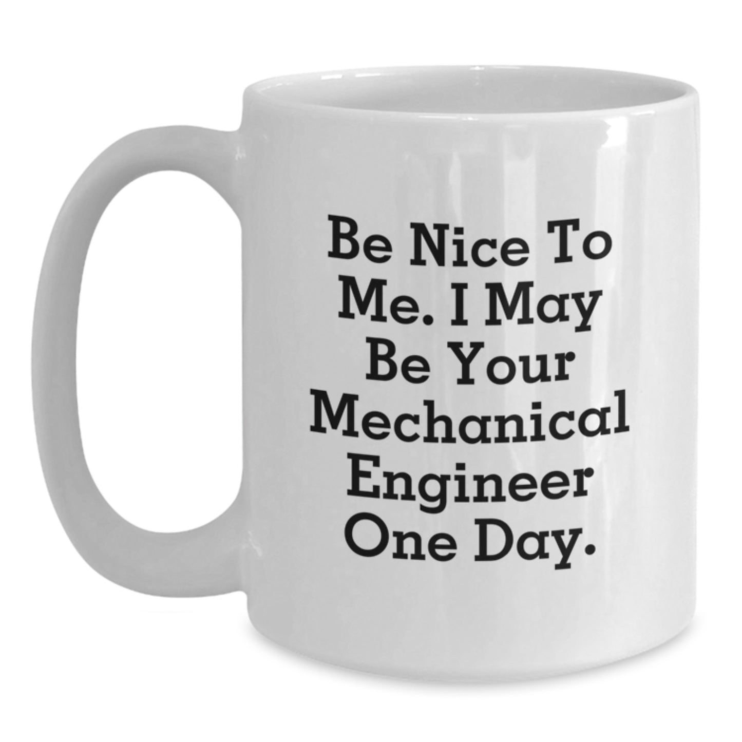 Funny Mechanical Engineer Gifts from Friends, Unique Birthday Unique Gifts for Men, White Coffee Mug, 'Be Nice To Me, I May Be Your Mechanical Engineer One Day' - Main