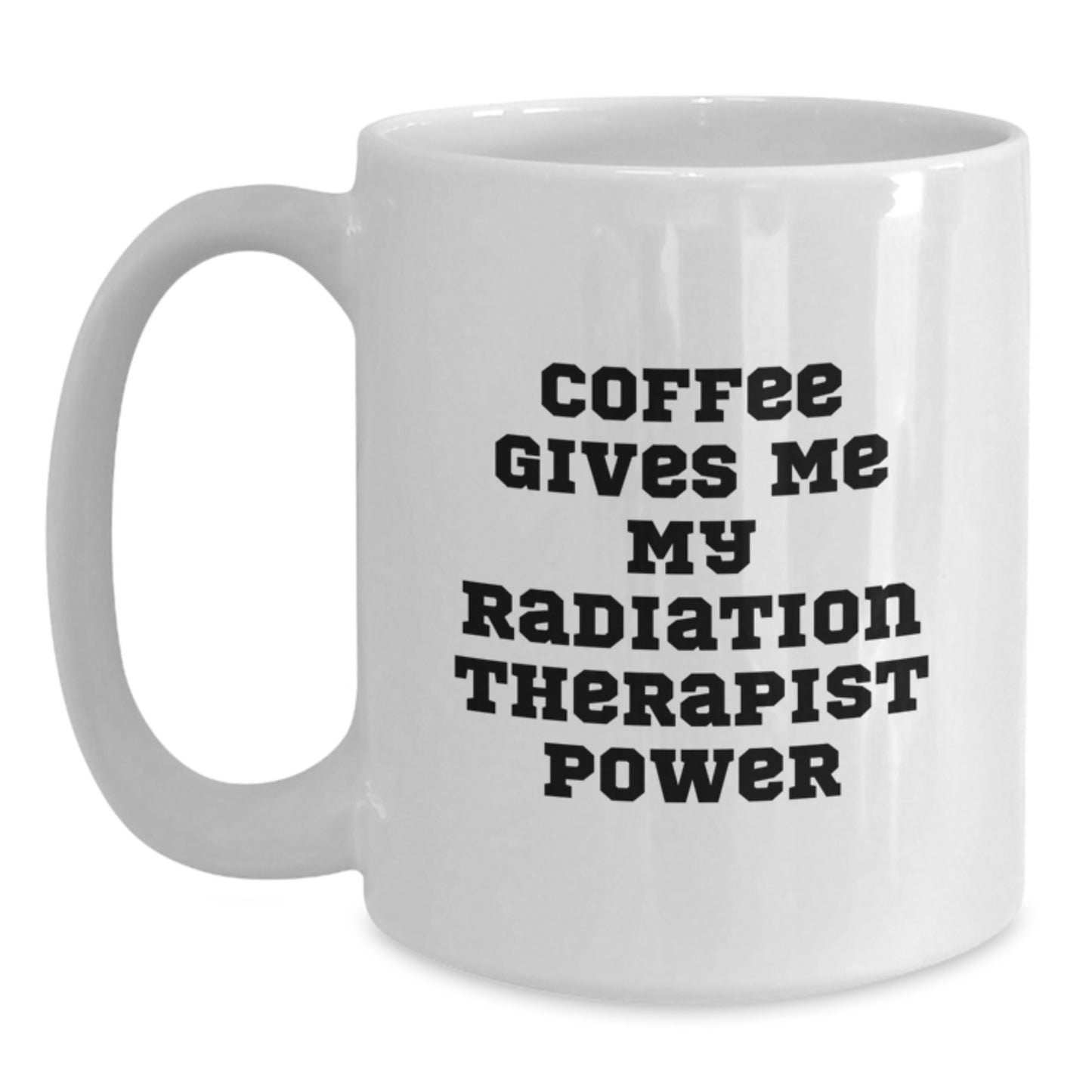 Funny Radiation Therapist Gifts from Friends for Graduation, White Coffee Mug - 'Coffee Gives Me My Radiation Therapist Power' - Main