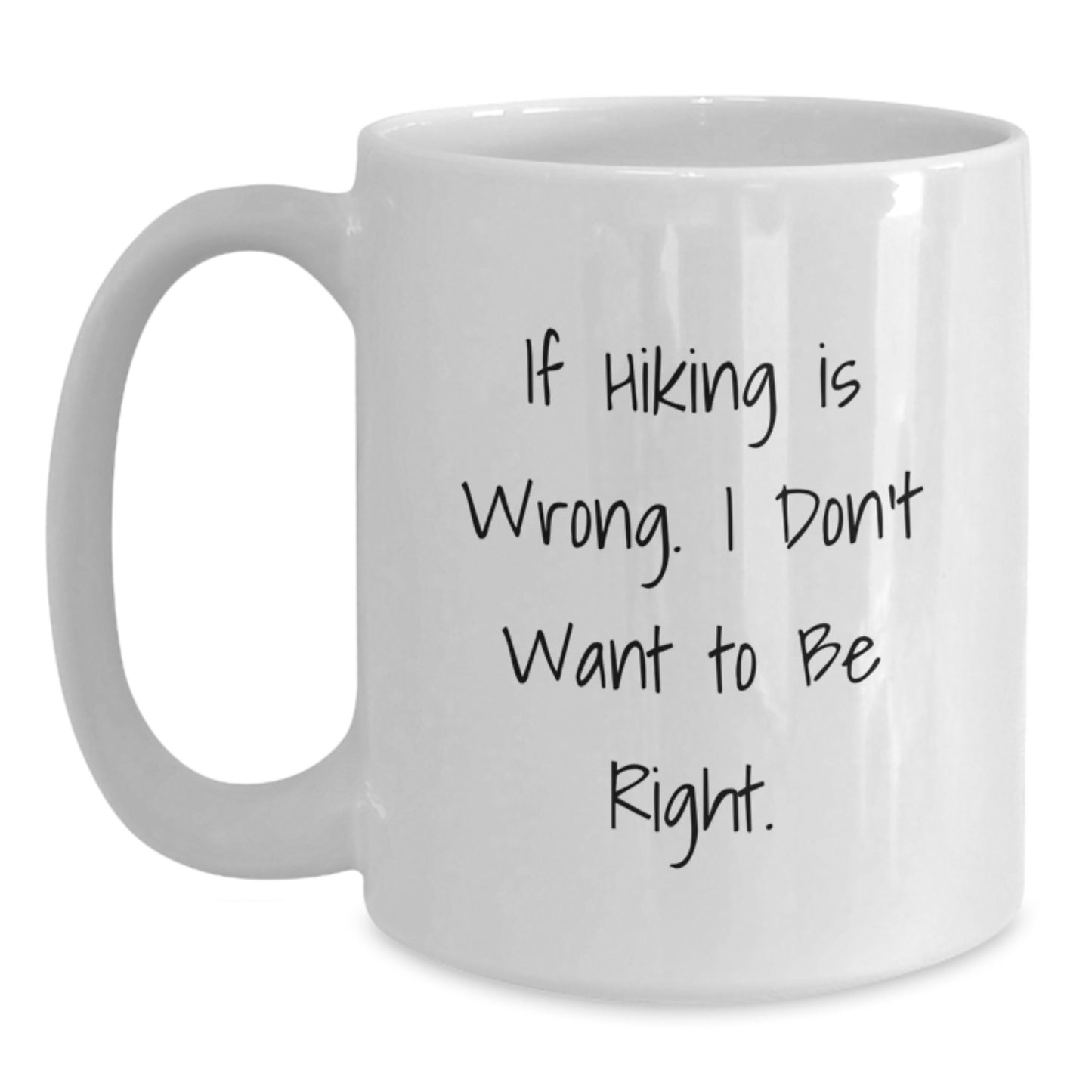 Hiking Funny Gifts for Men from Friends - If Hiking Is Wrong. I Don't Want To Be Right. - White Coffee Mug for Graduation - Main