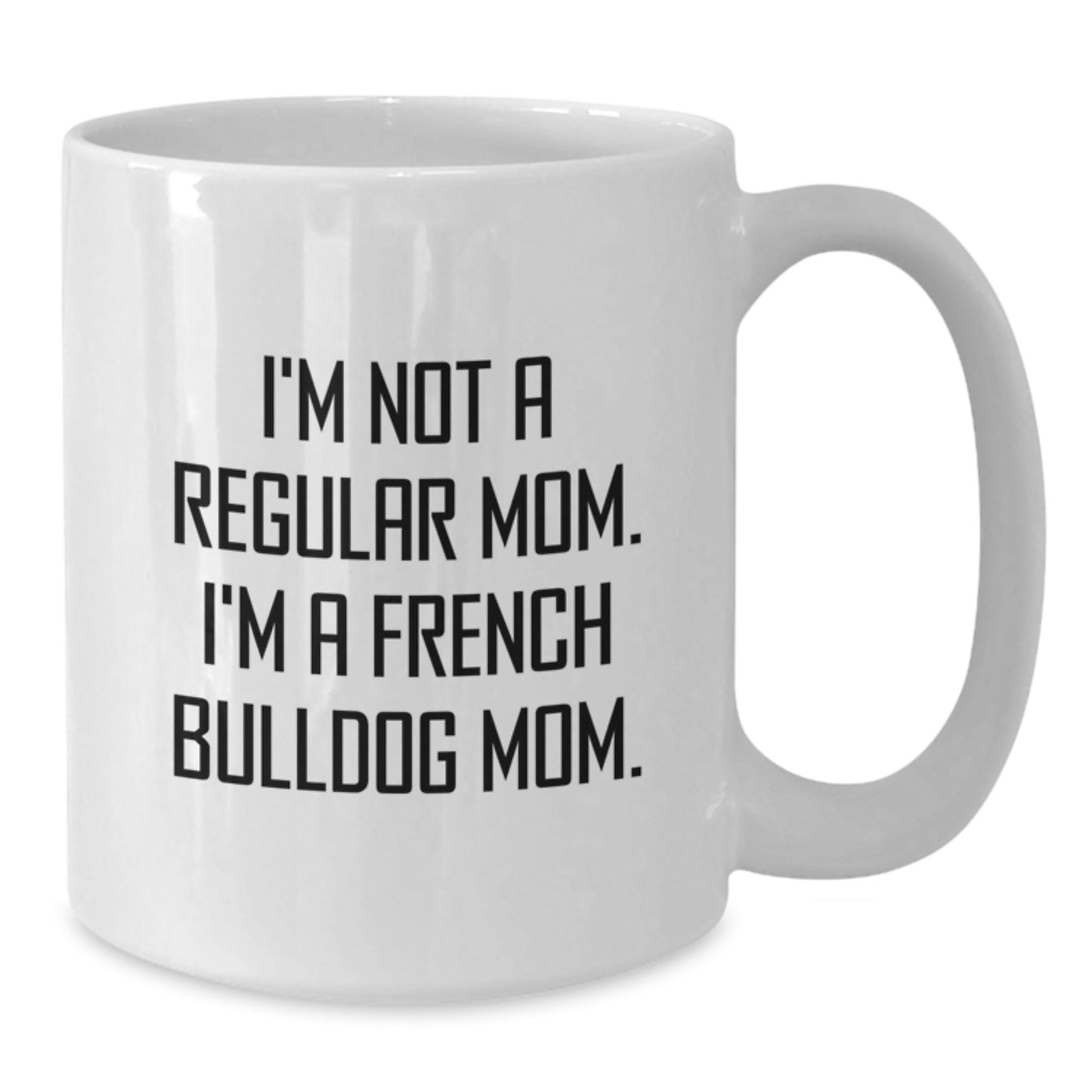 Funny French Bulldog Mom Gifts, White Coffee Mug, I'm Not A Regular Mom. I'm A French Bulldog Mom., Best Graduation Unique Gifts for French Bulldog Lovers from Mom to Friends - Additional