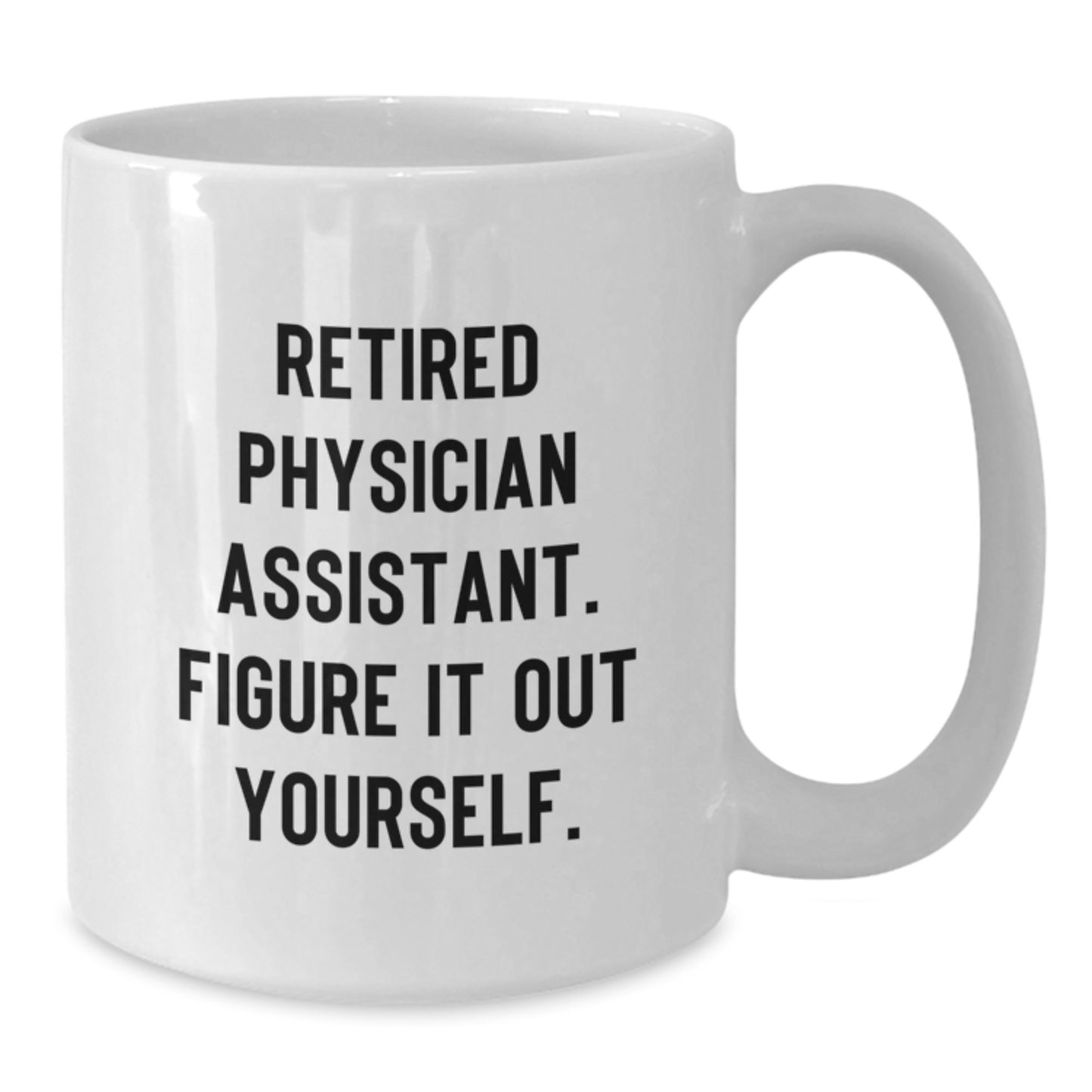 Funny Gifts from Friends for Physician Assistant White Coffee Mug - 'Figure It Out Yourself' Quote, Christmas Unique Mugs, White 11oz/15oz Ceramic Mug - Additional