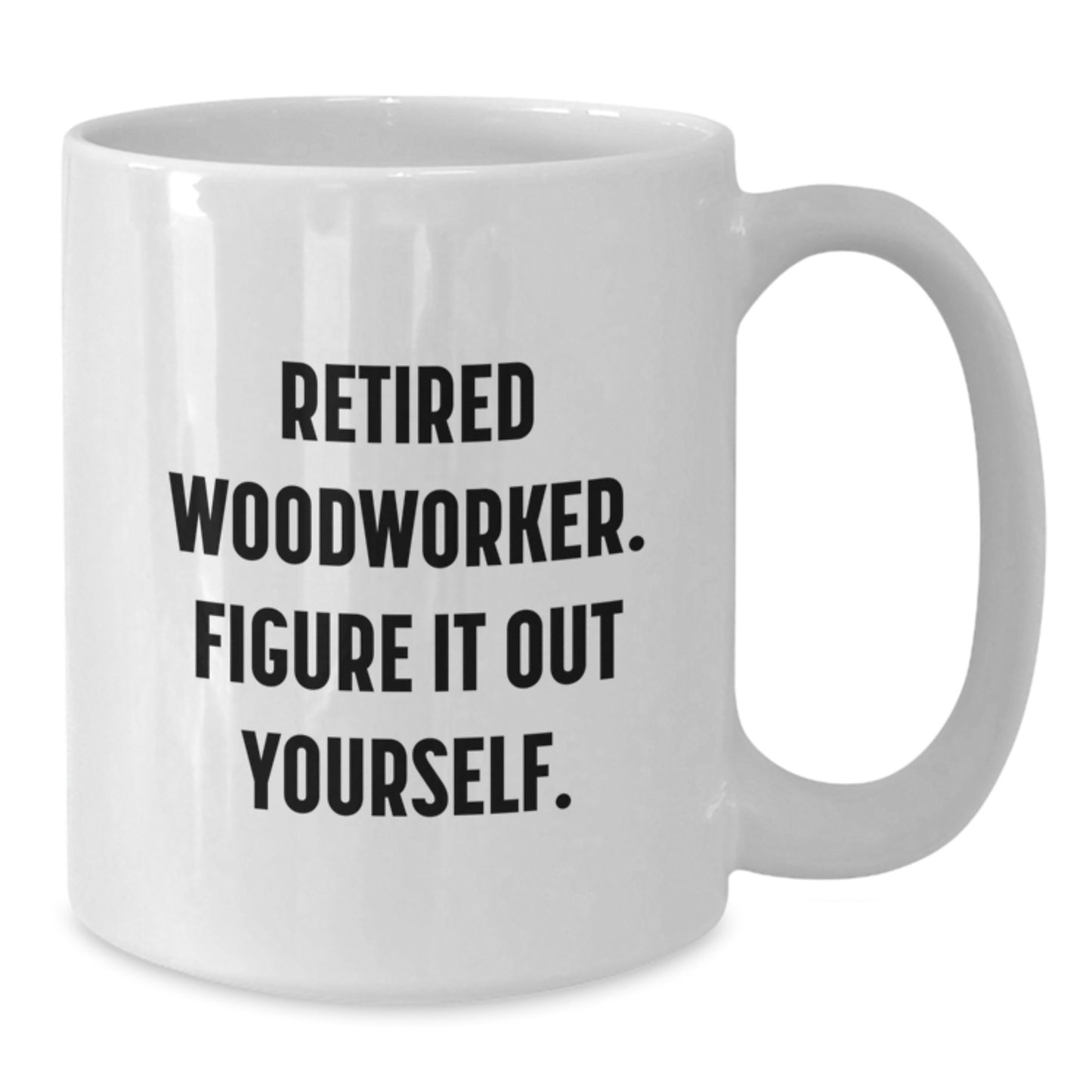 Funny Woodworker Gifts from Friends for Graduation Unique Woodworker White Coffee Mugs - Retired Woodworker Figure It Out Yourself - Additional