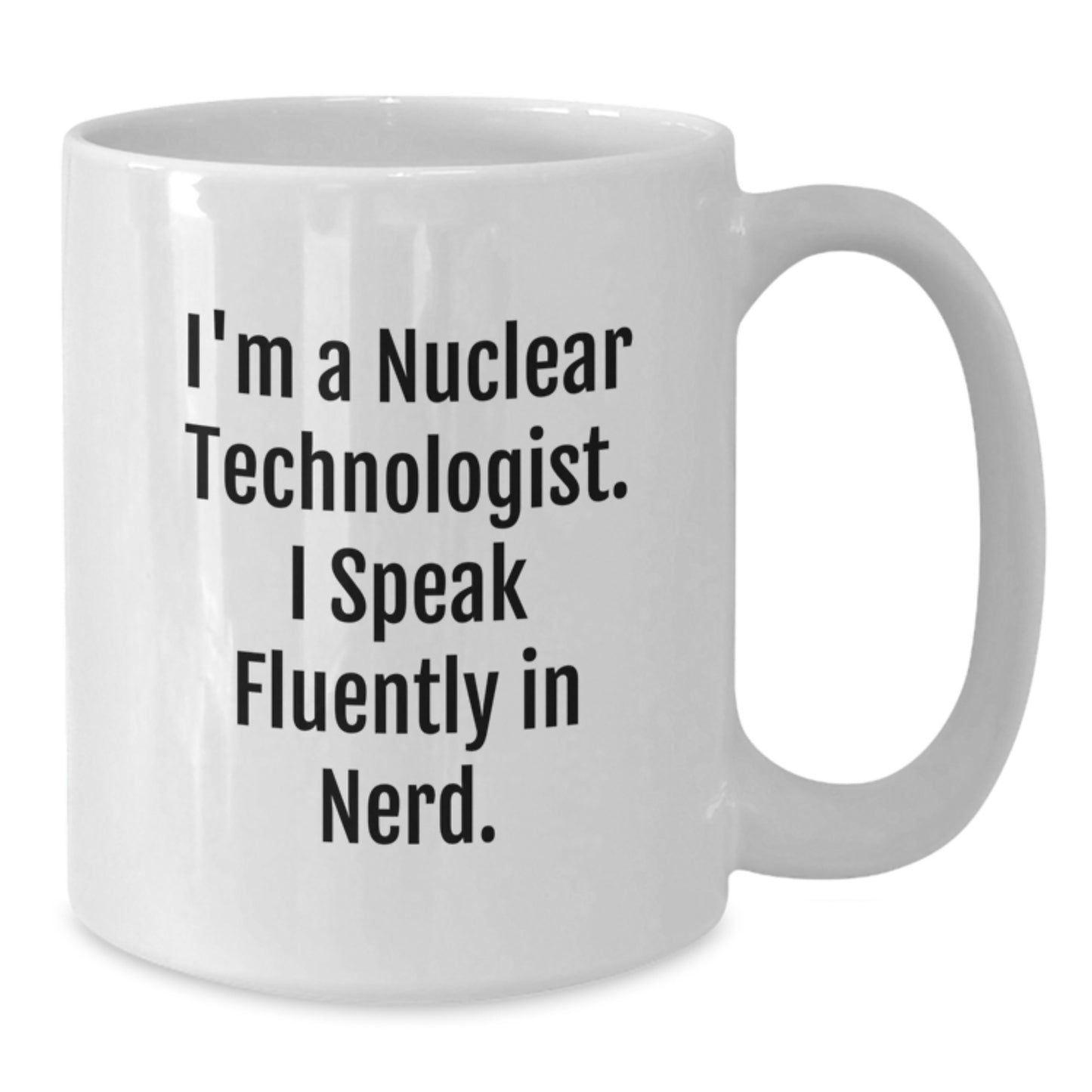 Funny Nuclear Technologist Gifts for Men from Friends - White Coffee Mug - I'm A Nuclear Technologist. I Speak Fluently In genius. - Additional