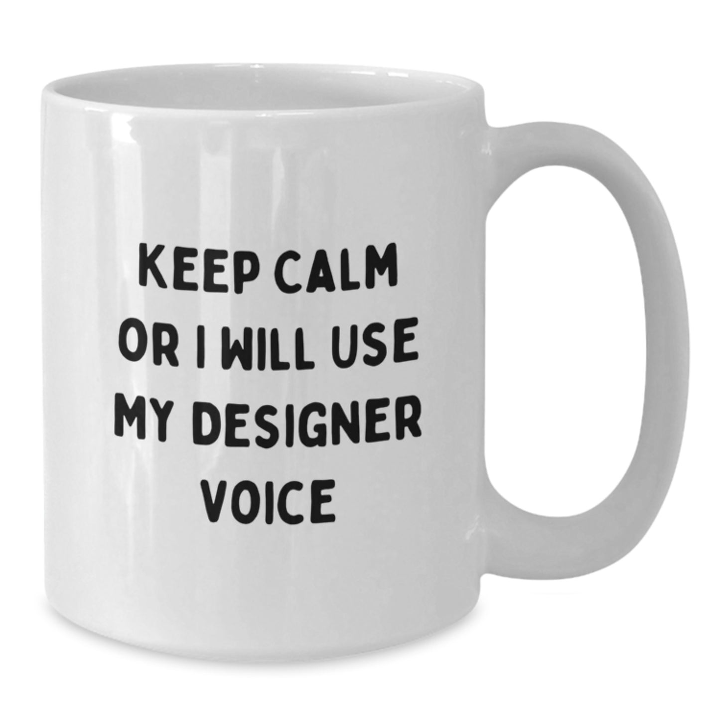 Funny Designer Gifts for Friends from Family - White Coffee Mug with Keep Calm Or I Will Use My Designer Voice - Additional
