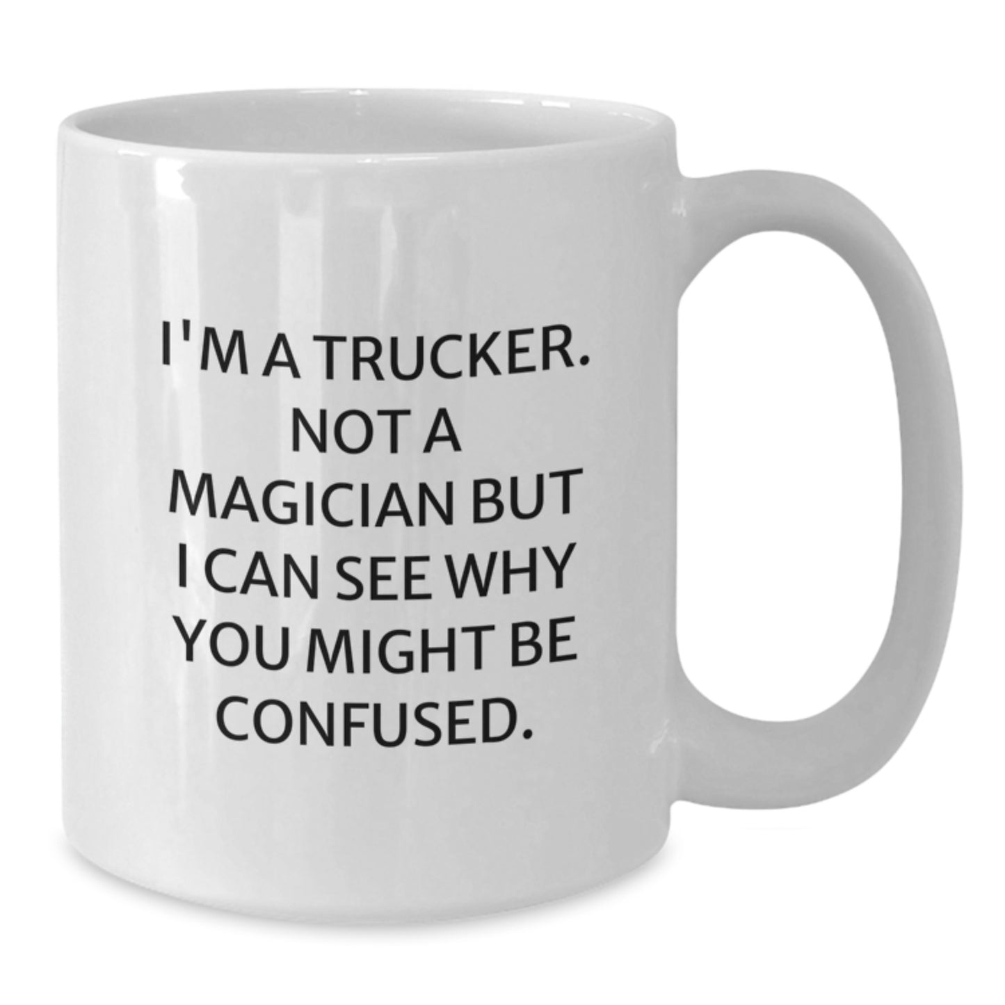 Funny Trucker Gifts, White Coffee Mug for Birthday, 'I'm A Trucker. Not A Magician But I Can See Why You Might Be Confused.' from Friends and Family - Additional