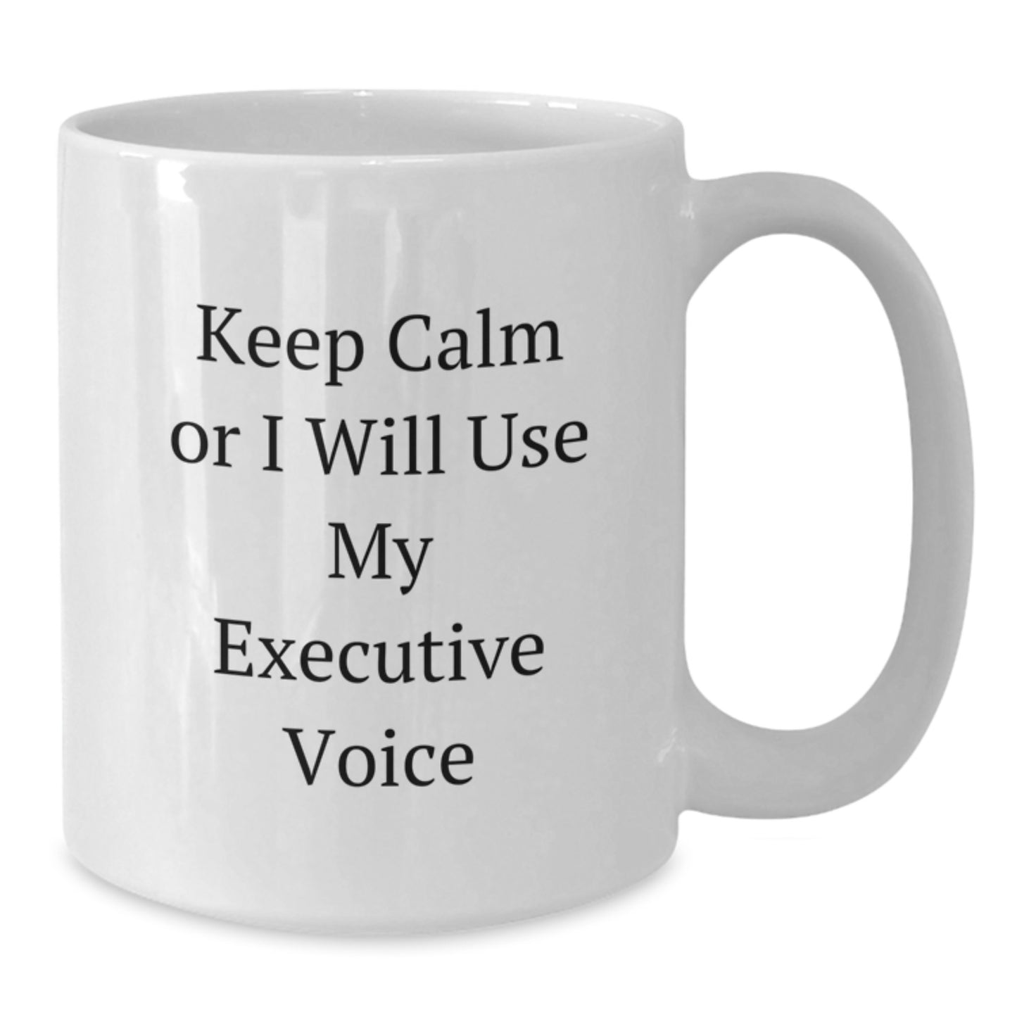 Executive White Coffee Mug - Keep Calm Or I Will Use My Executive Voice, Funny Gift for Birthday, Gifts from Family to Executive, 11oz or 15oz Capacity, Ceramic, Microwave and Dishwasher Safe - Additional