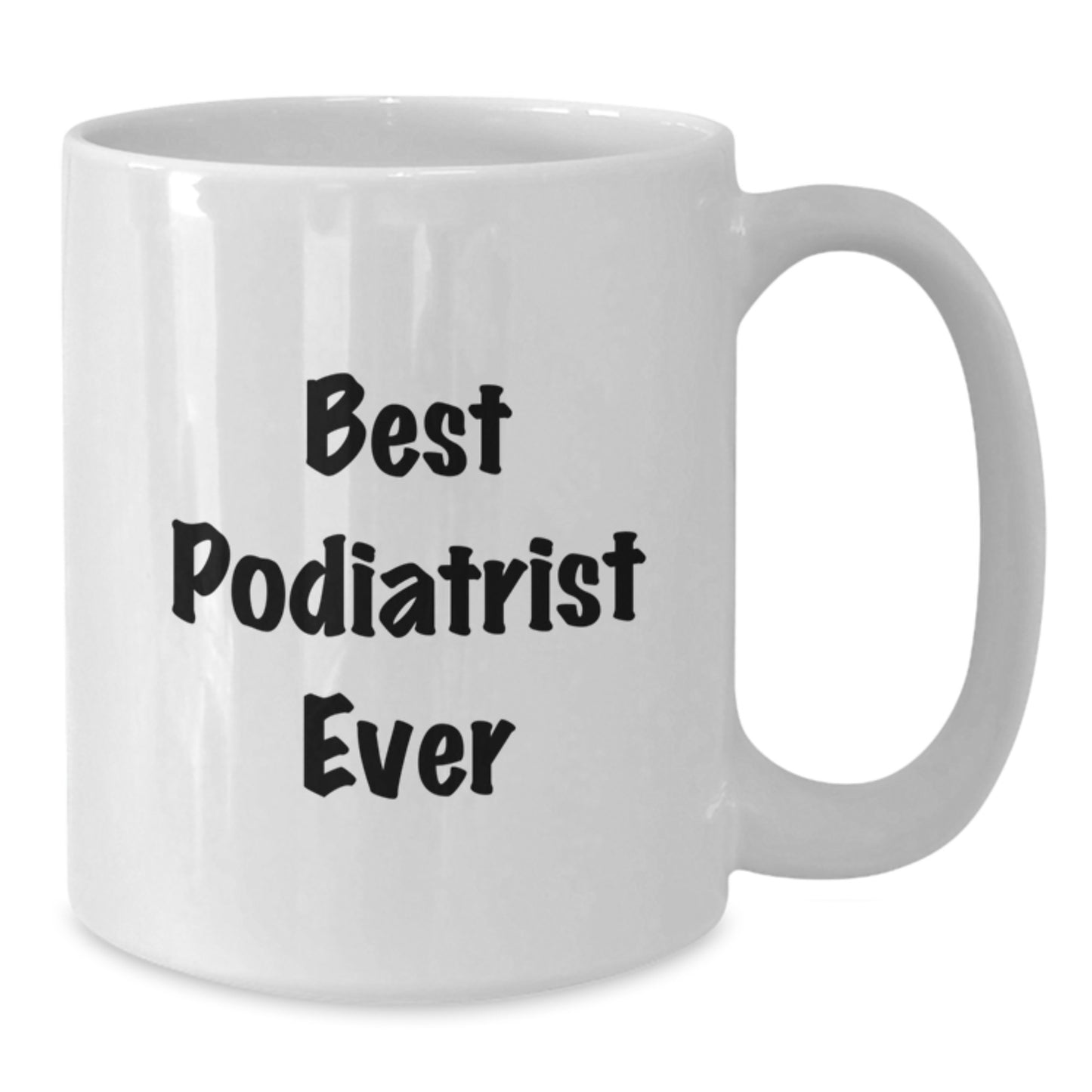 Funny Podiatrist Gifts - White Coffee Mug for Best Podiatrist Ever, Birthday Unique Gifts from Family to Podiatrist - Additional