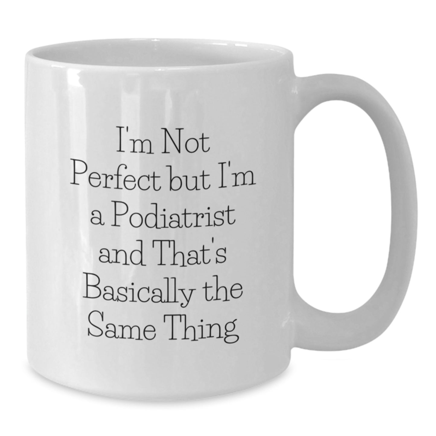 Funny Podiatrist Gifts for Birthday - White Coffee Mug, 'I'm Not Perfect But I'm A Podiatrist And That's Basically The Same Thing' Quote from Friends, Gifts from Family - Additional