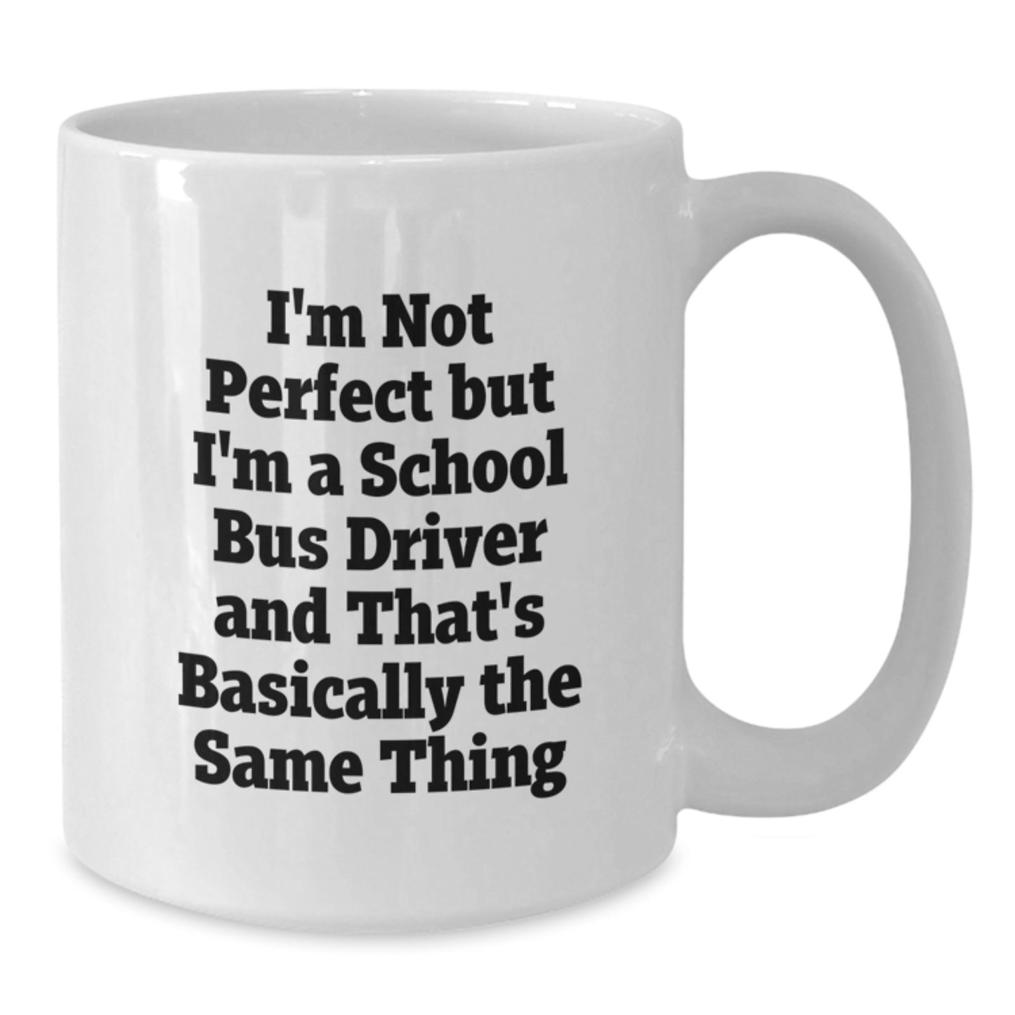 Funny School Bus Driver Gifts for Men, I'm Not Perfect But I'm A School Bus Driver And That's Basically The Same Thing White Coffee Mug for Graduation from Family - Additional