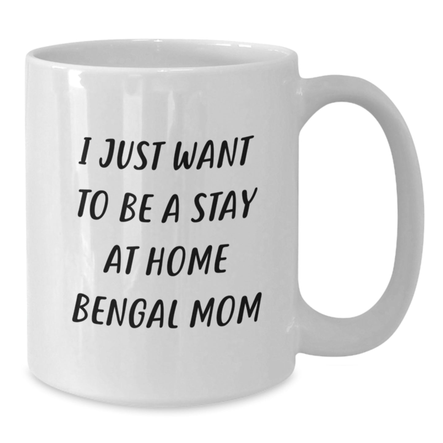 Bengal Cat White Coffee Mug - I Just Want To Be A Stay At Home Mom, Funny Bengal Cat Gifts, Unique Christmas Memorable Presents, Gifts from Family to Friends - 11oz or 15oz Ceramic Mug - Additional