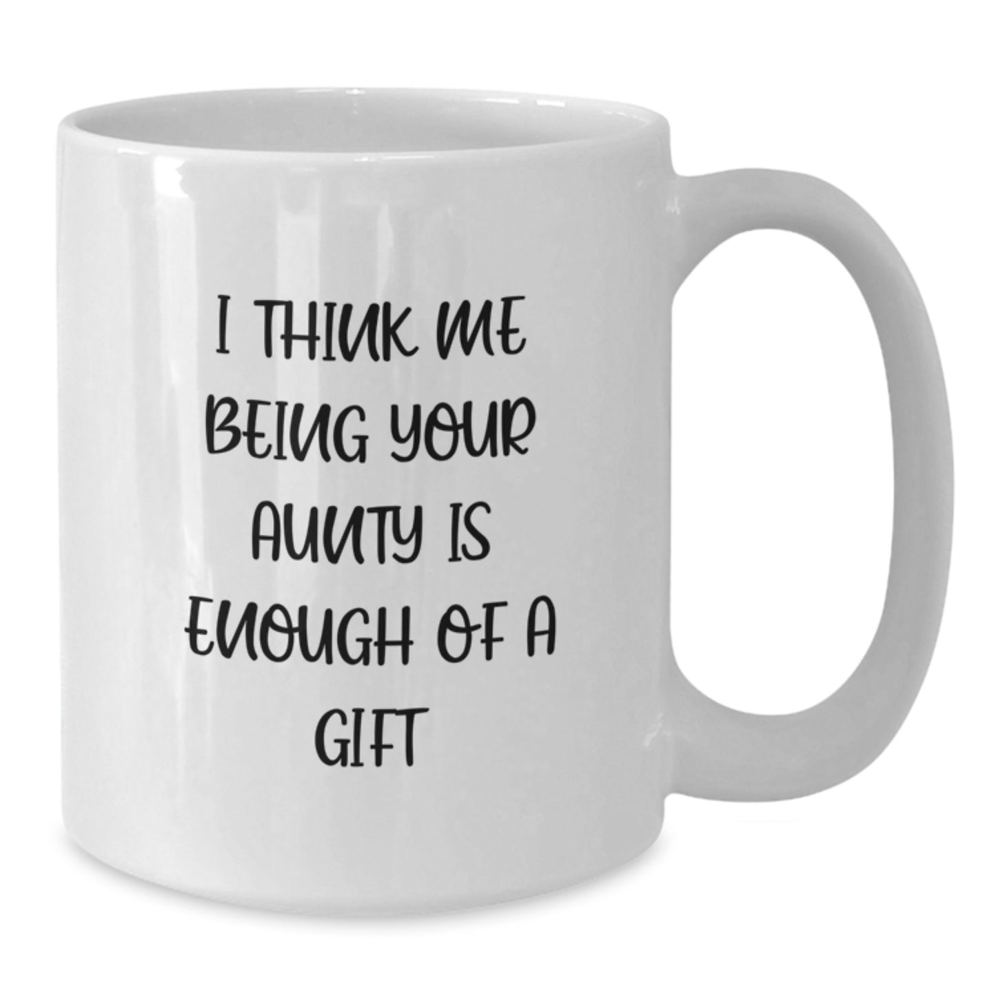 Funny Aunty Gifts from Family, Unique Christmas Unique Gifts for Aunty, White Coffee Mug with 'I Think Me Being Your Aunty Is Enough Of A Gift' - Additional