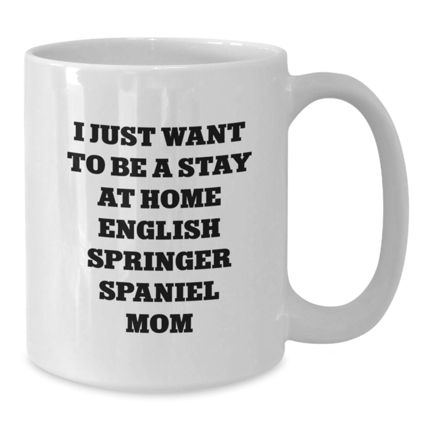 English Springer Spaniel Dog Mom Funny Birthday Unique Gift - Cute White Coffee Mug - I Just Want To Be A Stay At Home English Springer Spaniel Mom Lover - Additional