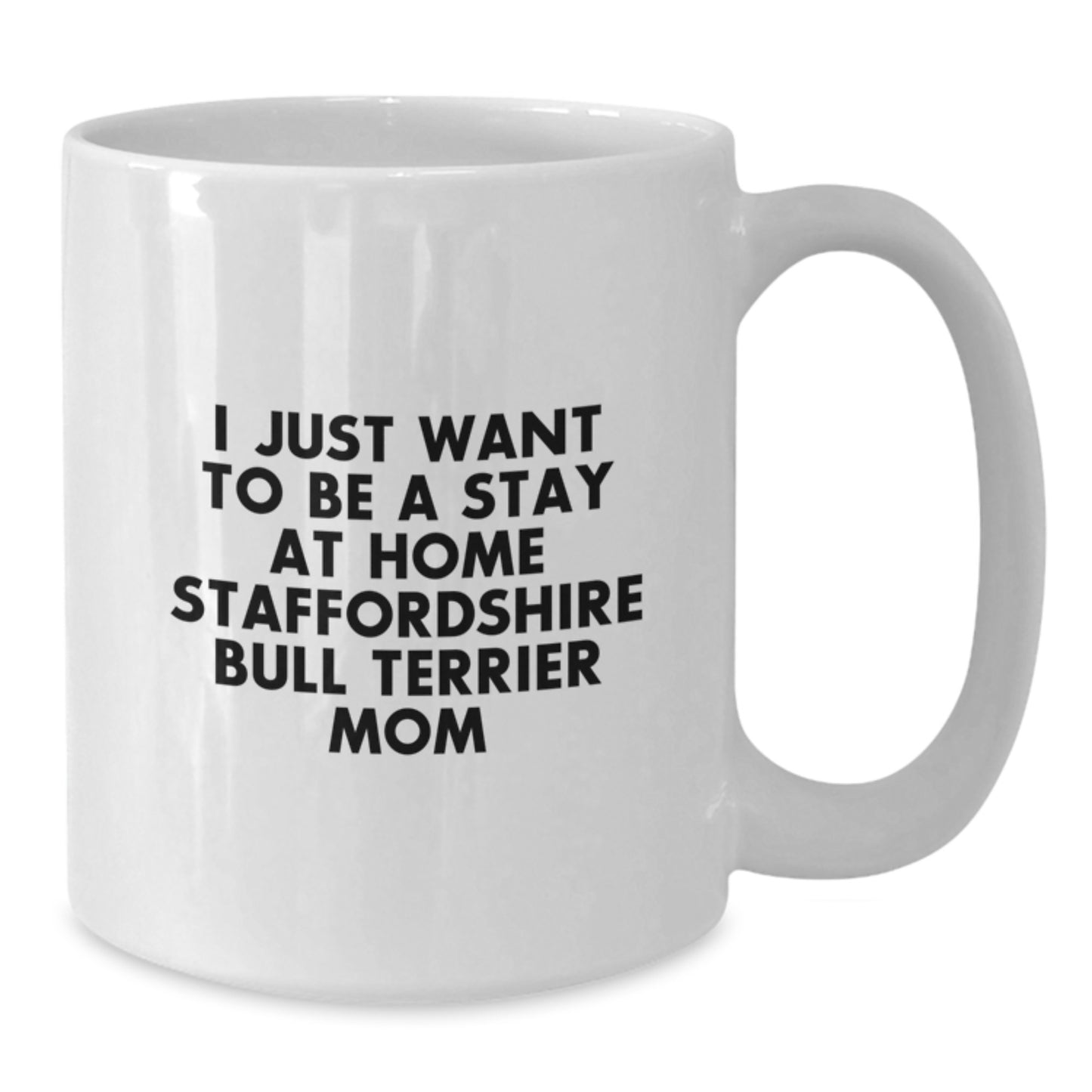 Funny Staffordshire Bull Terrier Dog Mom Gifts, White Coffee Mug for Birthday, 'I Just Want To Be A Stay At Home Staffordshire Bull Terrier Mom' Quote, Gifts from Mom to Daughter - Additional
