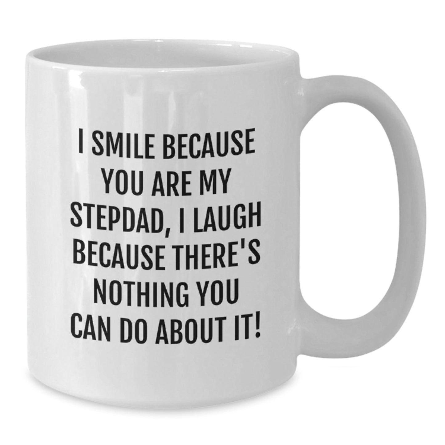 Funny Gifts for Stepdad White Coffee Mug I Smile Because You Are My Stepdad, I Laugh Because There's Nothing You Can Do About It! - Unique Christmas Unique Gifts for Men from Family - Additional