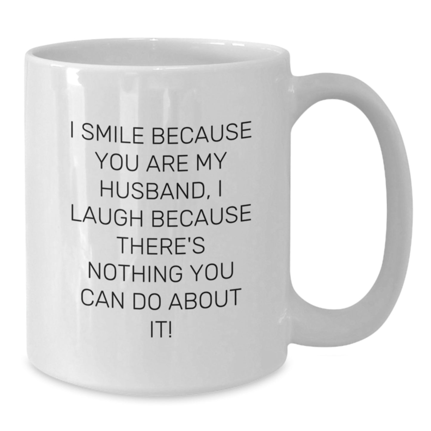 Christmas Unique Gifts for Husband - I 'Smile Because You Are My Husband, I Laugh Because There's Nothing You Can Do About It!' Funny White Coffee Mug, Ceramic, Microwave, Dishwasher Safe - Additional