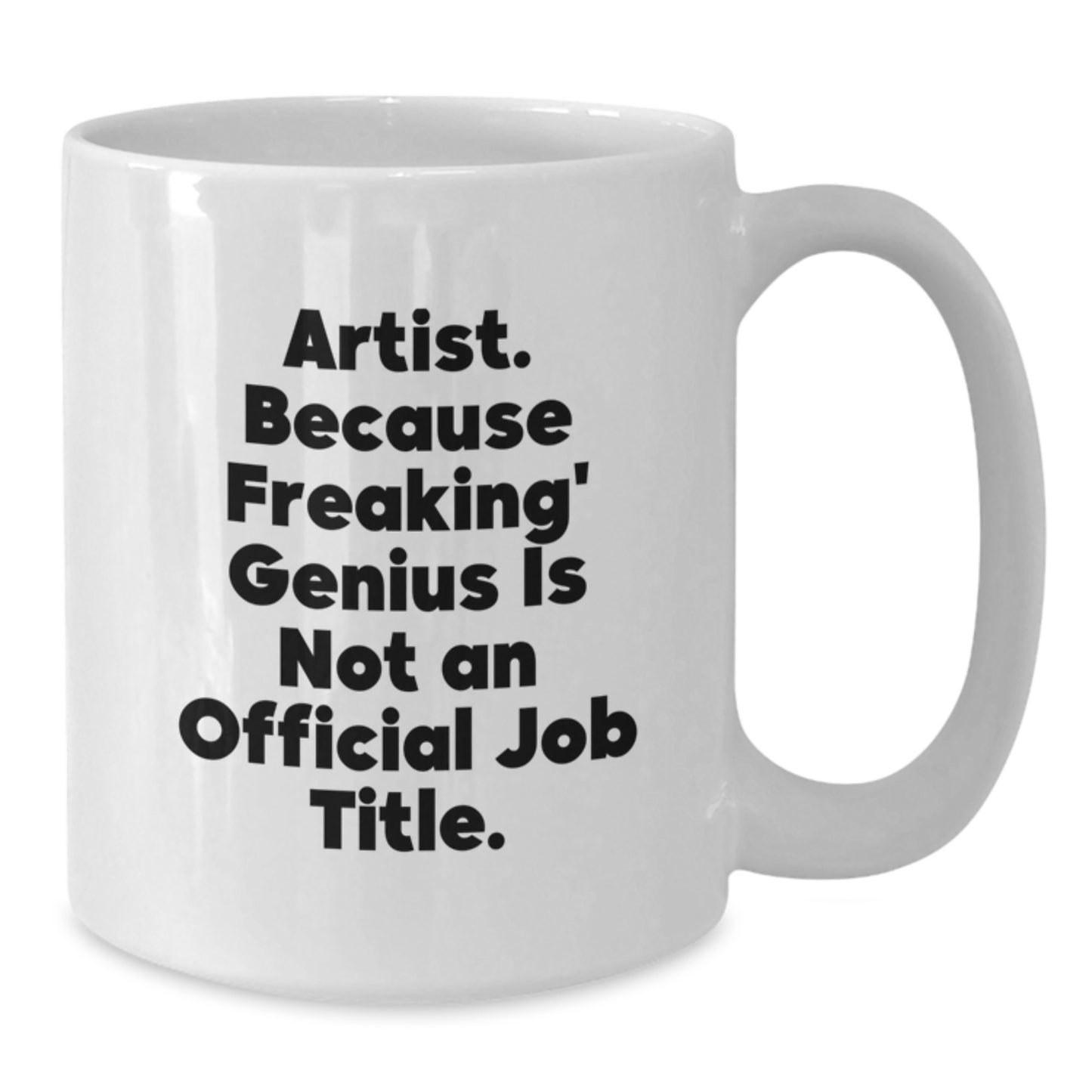Funny Artist Gifts from Friends - White Coffee Mug - Artist Because Freaking genius Is Not An Official Job Title. - Unique Christmas Unique Gifts for Artist - Additional