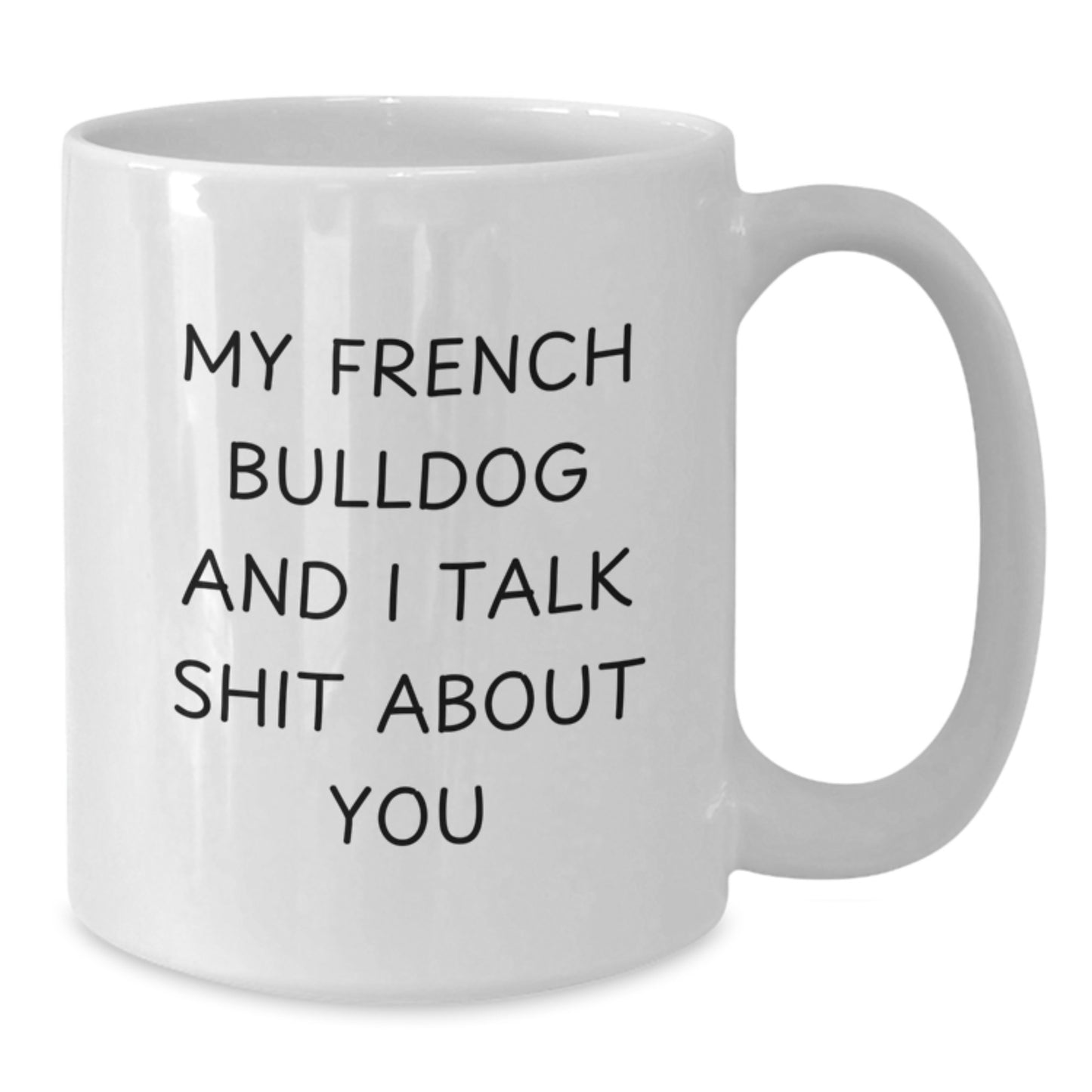 Funny French Bulldog White Coffee Mug Gifts from Men to Friends on Valentine's - My French Bulldog And I Talk Shit About You - Additional