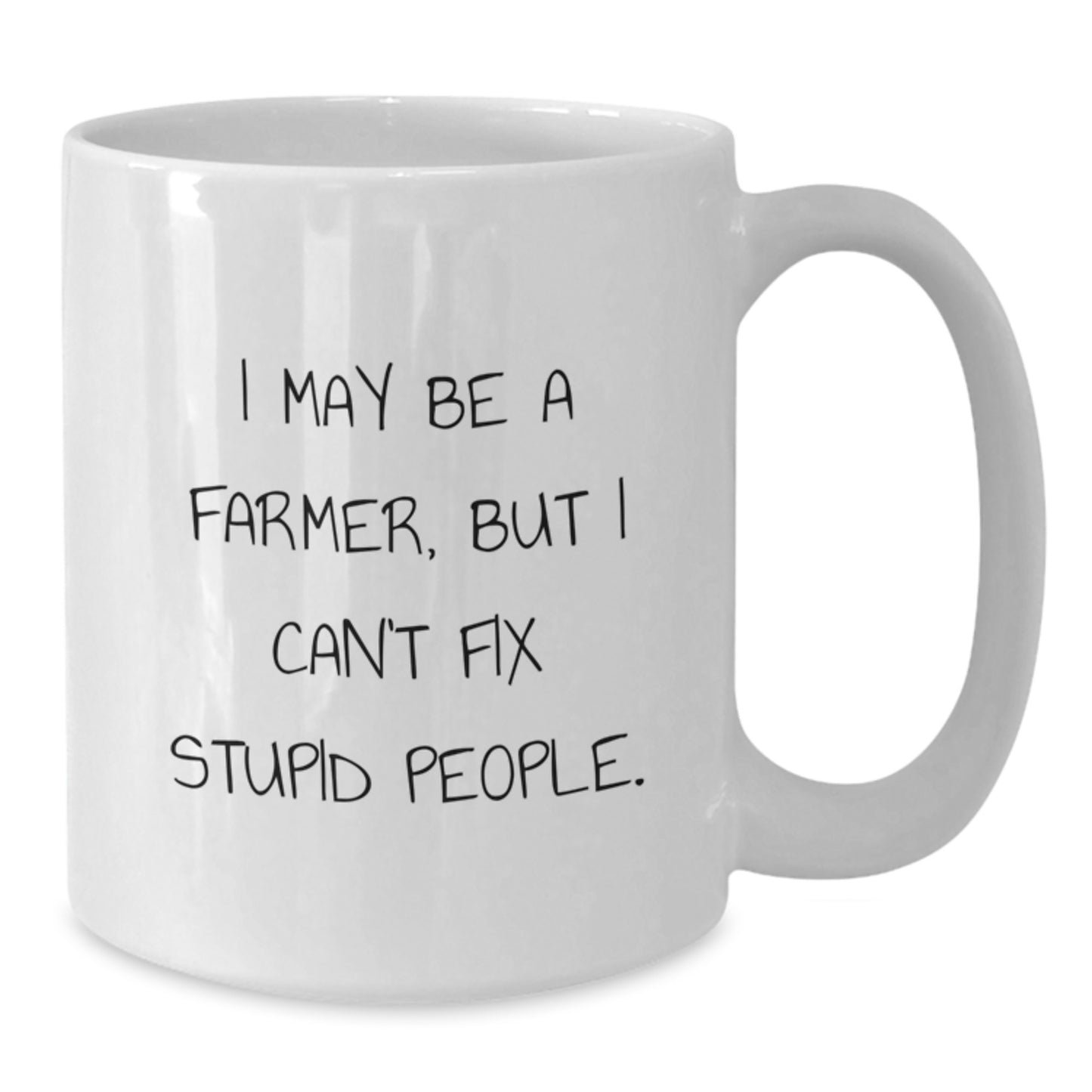 Funny Gifts for Farmers, White Coffee Mug I May Be A Farmer, But I Cant Fix Stupid People. Gift from Friends to Farmer - Additional