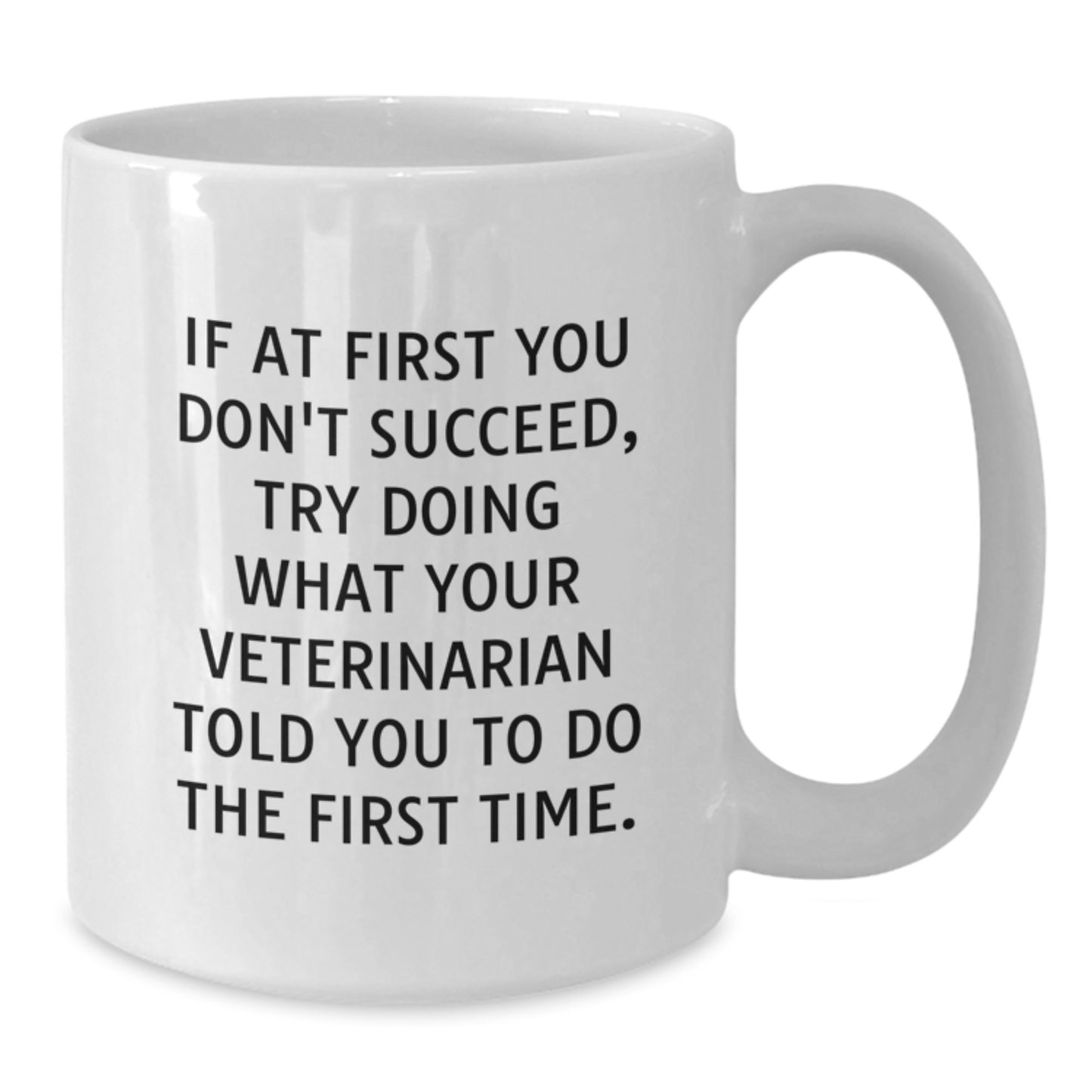 Funny Veterinarian Gifts from Friends for Birthday Unique White Coffee Mugs, 'If At First You Don't Succeed, Try Doing What Your Veterinarian Told You To Do The First Time.' - Additional