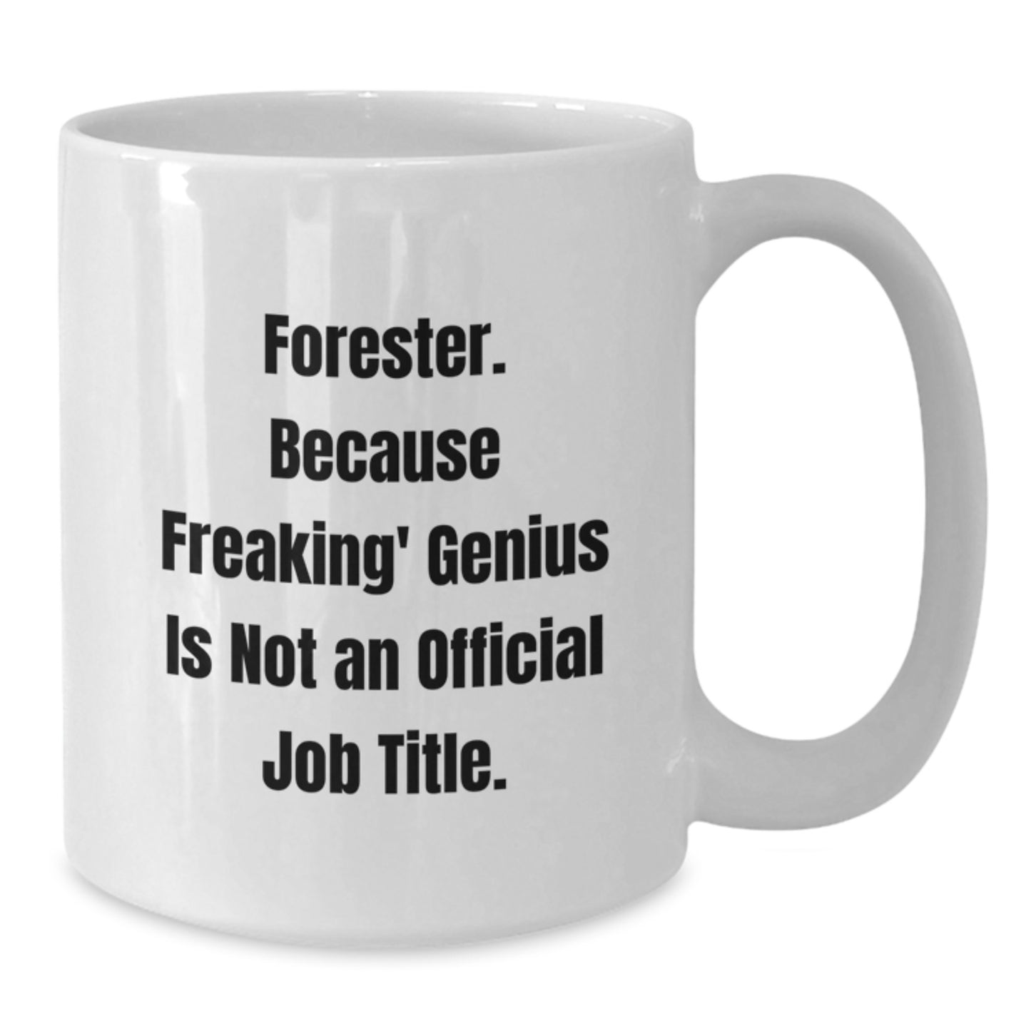 Forester Gifts from Friends Funny White Coffee Mug Graduation Unique, 'Forester. Because Freaking\' genius Is Not An Official Job Title.' - Additional