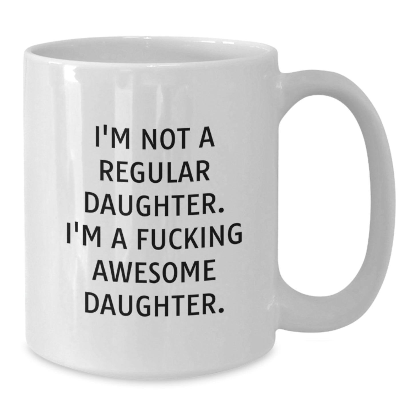 Funny Daughter Gifts, White Coffee Mug for Daughter, I'm A F--king Awesome Daughter Quote - Additional