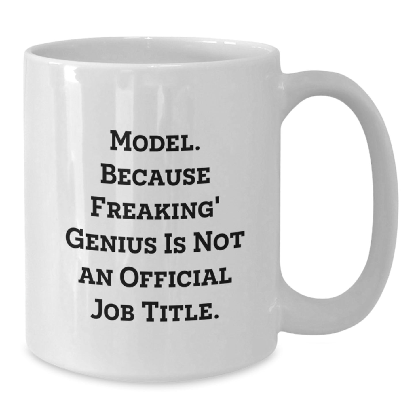 Funny Model Gifts from Friends, Model White Coffee Mug Quote - Because Freaking' genius Is Not An Official Job Title. - Birthday Unique Gifts for Model - Additional