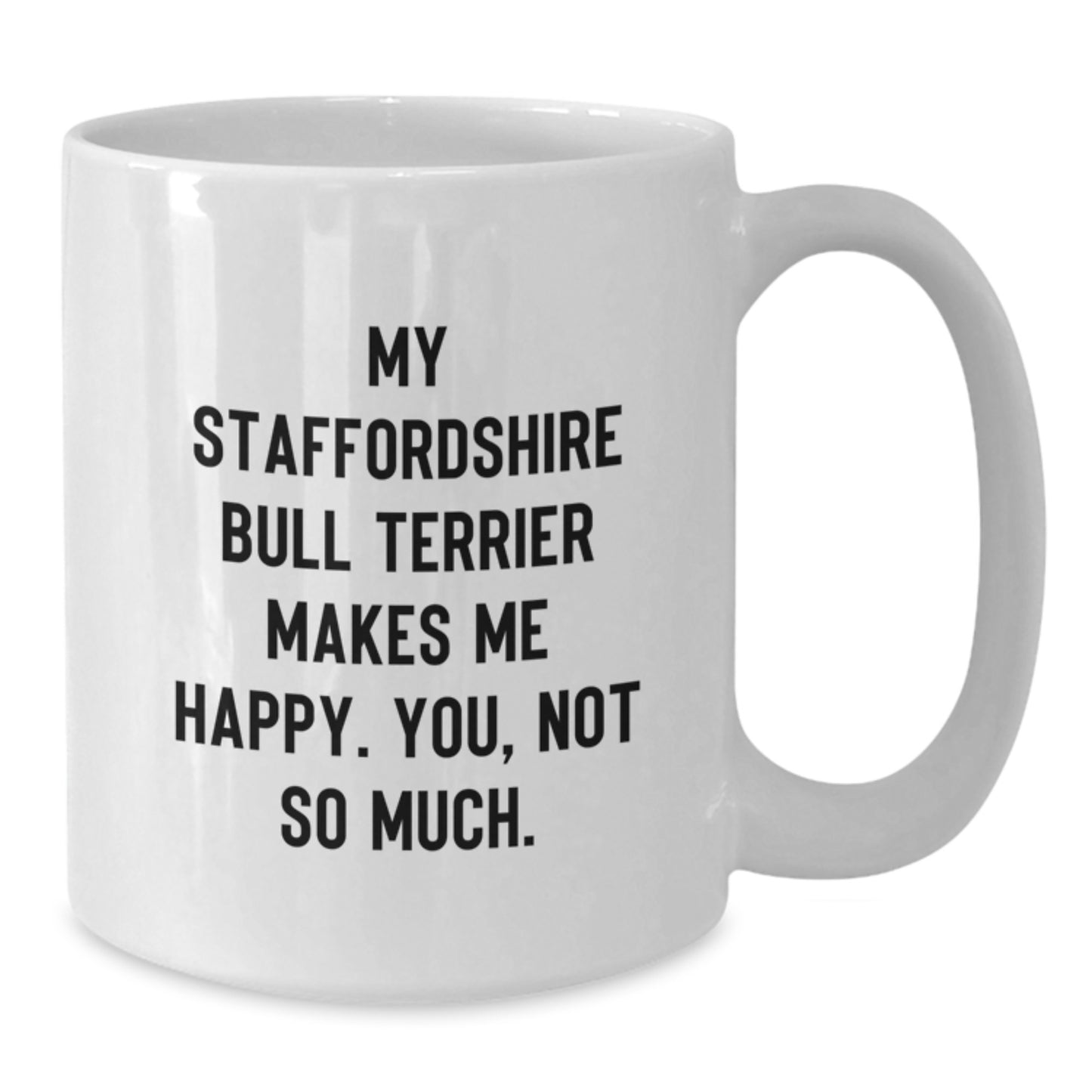 Funny Staffordshire Bull Terrier Dog Gifts for Men - White Coffee Mug with Inspirational Quote 'My Staffordshire Bull Terrier Makes Me Happy. You, Not So Much.' - Birthday Unique Gifts from Son - Additional